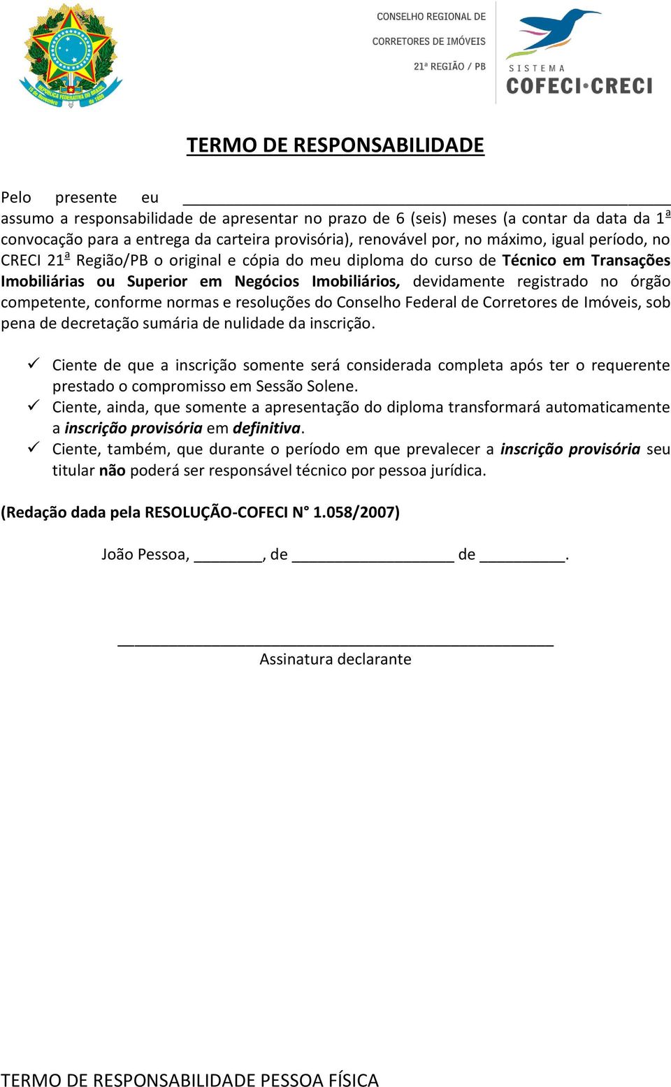 órgão competente, conforme normas e resoluções do Conselho Federal de Corretores de Imóveis, sob pena de decretação sumária de nulidade da inscrição.