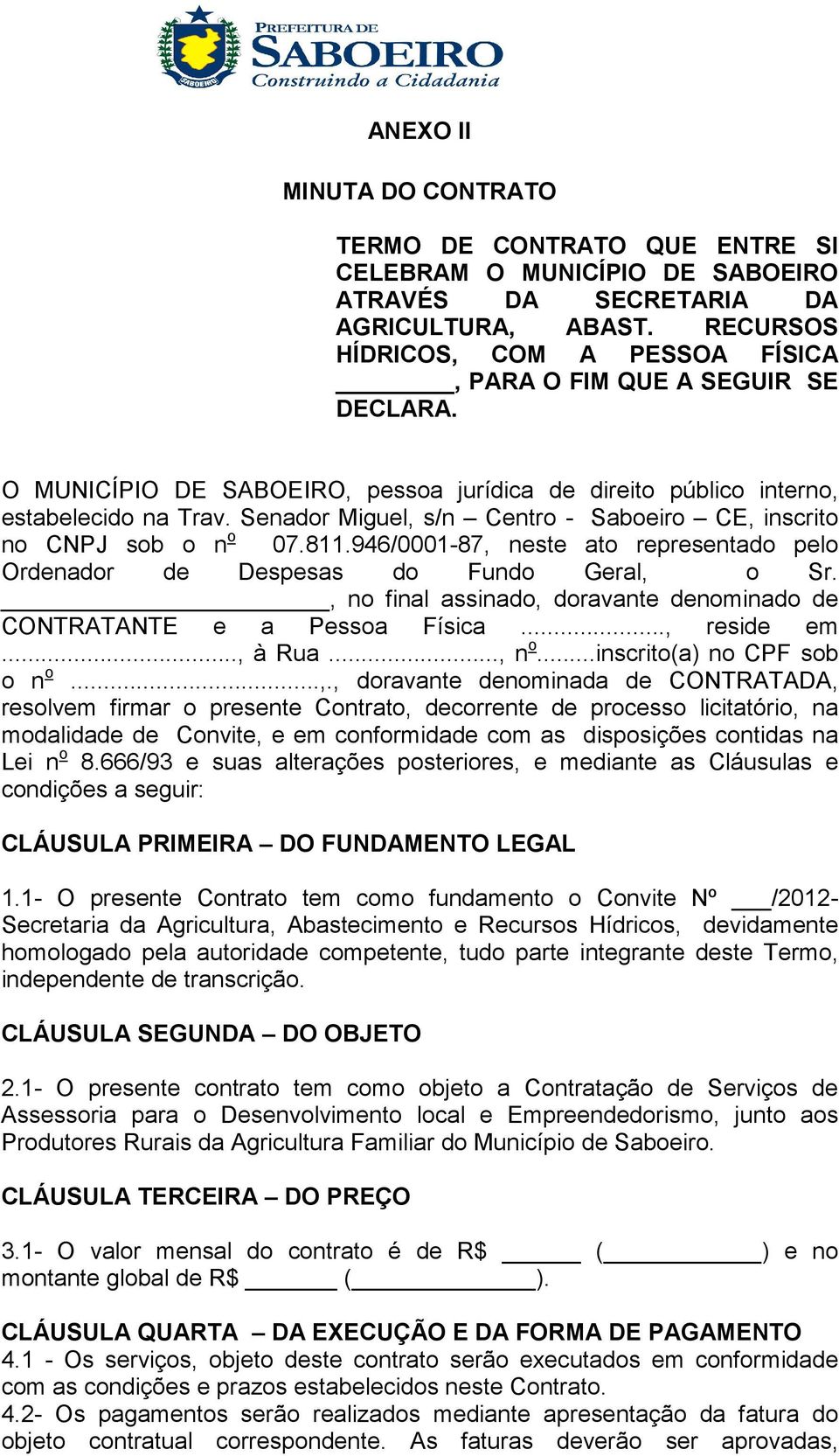 Senador Miguel, s/n Centro - Saboeiro CE, inscrito no CNPJ sob o n o 07.811.946/0001-87, neste ato representado pelo Ordenador de Despesas do Fundo Geral, o Sr.