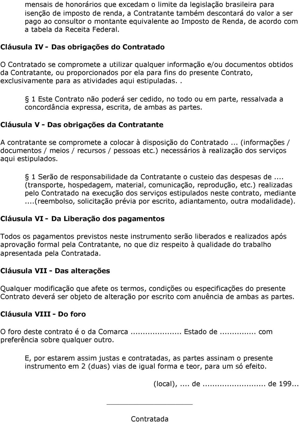 Cláusula IV - Das obrigações do Contratado O Contratado se compromete a utilizar qualquer informação e/ou documentos obtidos da Contratante, ou proporcionados por ela para fins do presente Contrato,