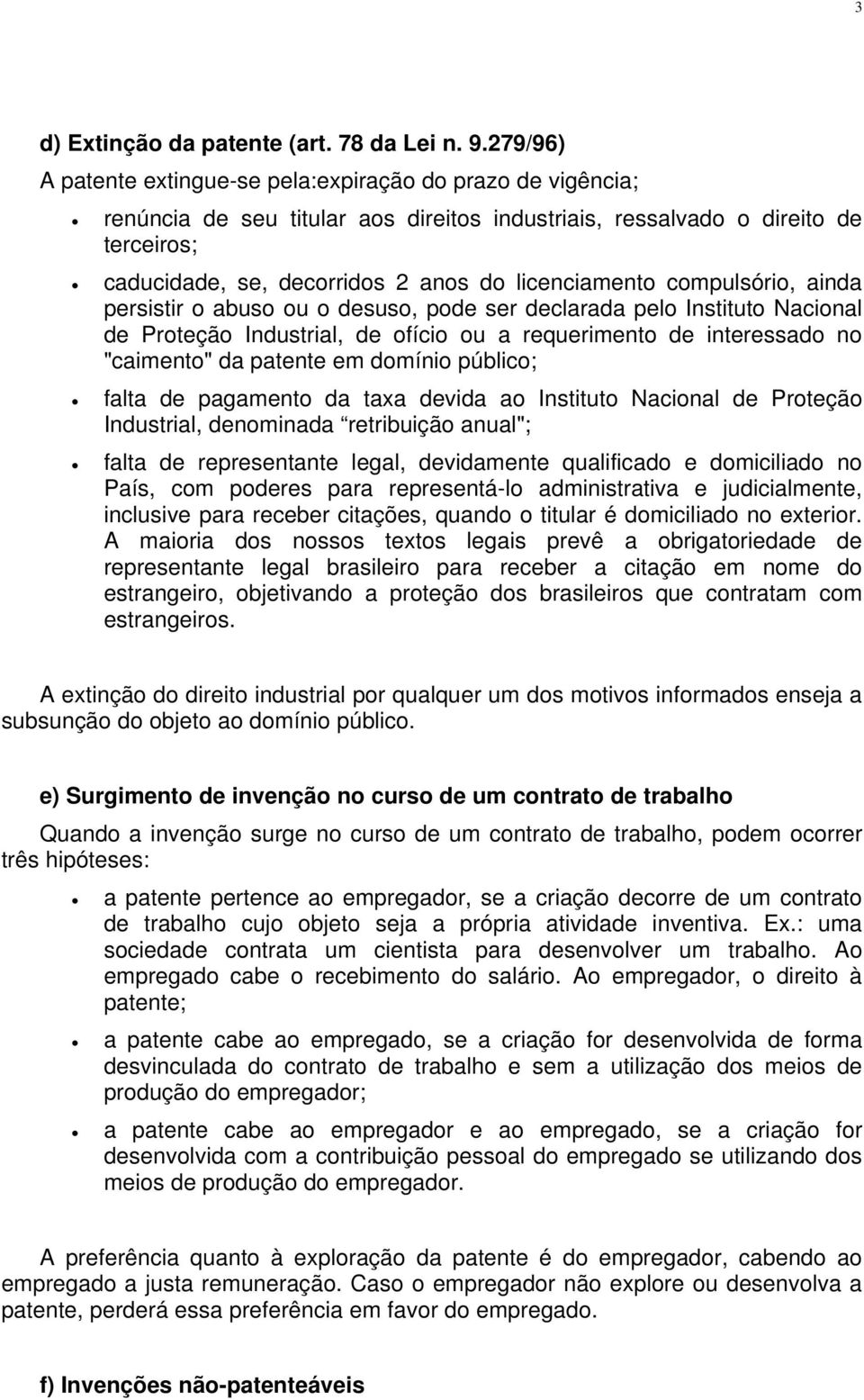 licenciamento compulsório, ainda persistir o abuso ou o desuso, pode ser declarada pelo Instituto Nacional de Proteção Industrial, de ofício ou a requerimento de interessado no "caimento" da patente