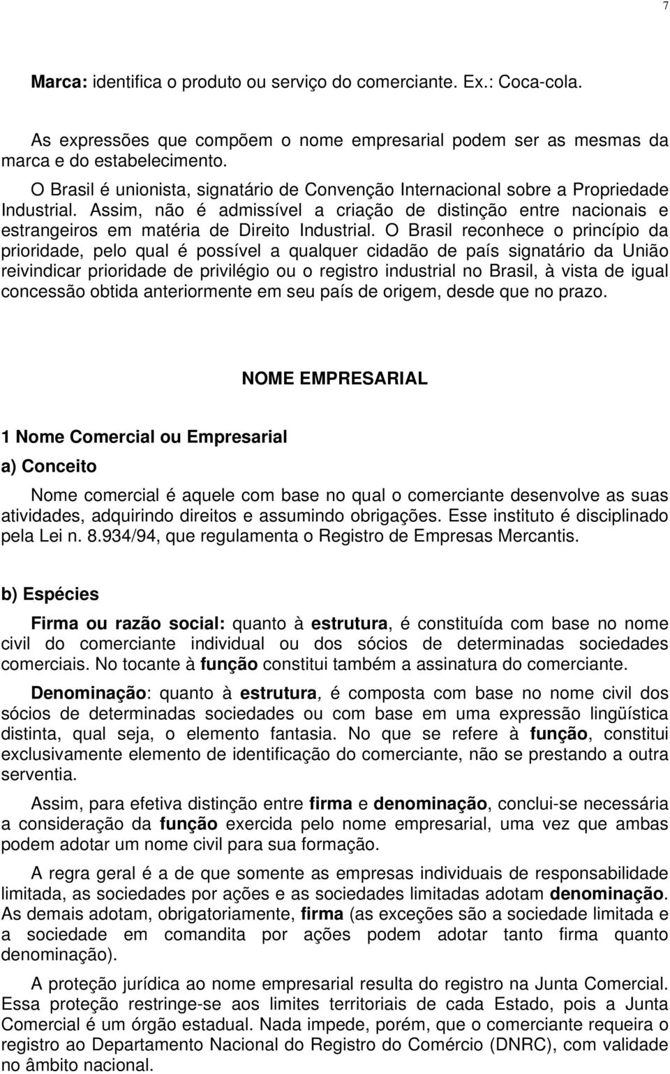 Assim, não é admissível a criação de distinção entre nacionais e estrangeiros em matéria de Direito Industrial.