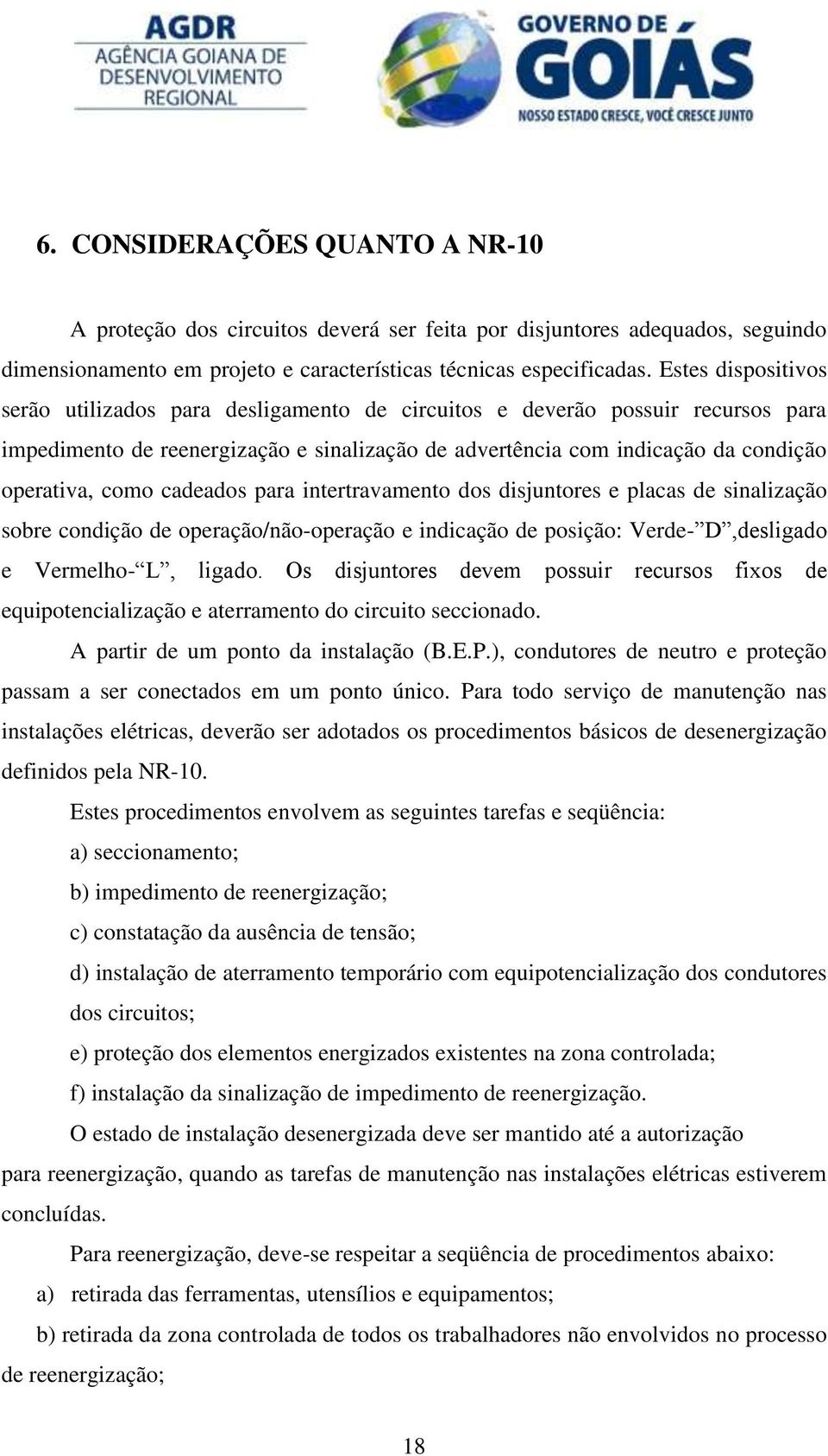 cadeados para intertravamento dos disjuntores e placas de sinalização sobre condição de operação/não-operação e indicação de posição: Verde- D,desligado e Vermelho- L, ligado.