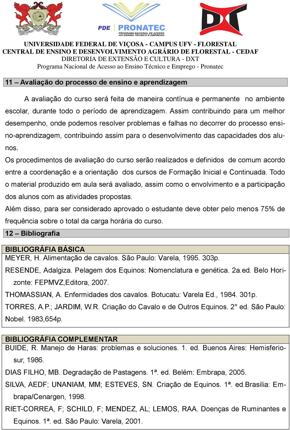 alunos. Os procedimentos de avaliação do curso serão realizados e definidos de comum acordo entre a coordenação e a orientação dos cursos de Formação Inicial e Continuada.