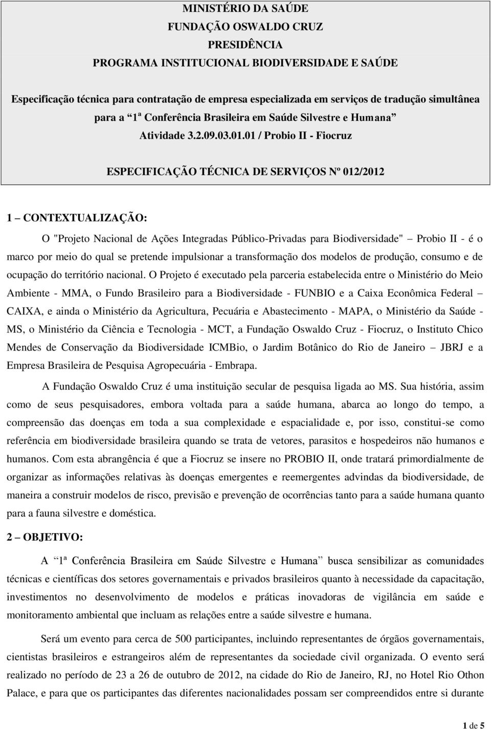 01 / Probio II - Fiocruz ESPECIFICAÇÃO TÉCNICA DE SERVIÇOS Nº 012/2012 1 CONTEXTUALIZAÇÃO: O "Projeto Nacional de Ações Integradas Público-Privadas para Biodiversidade" Probio II - é o marco por meio