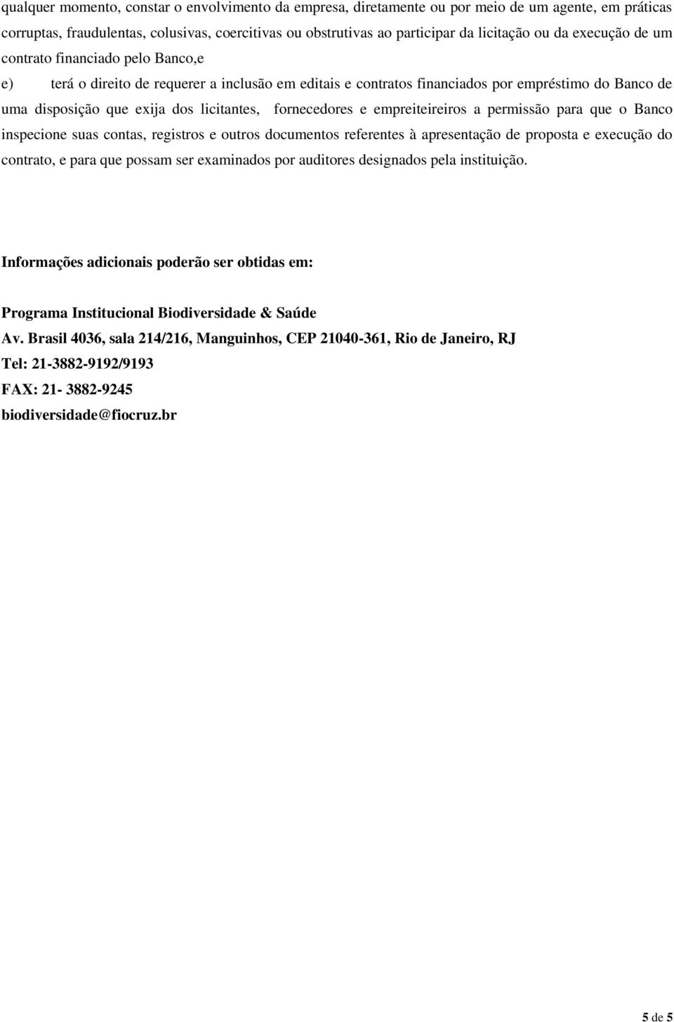 fornecedores e empreiteireiros a permissão para que o Banco inspecione suas contas, registros e outros documentos referentes à apresentação de proposta e execução do contrato, e para que possam ser