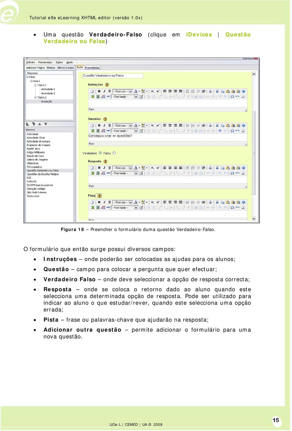 Verdadeiro Falso onde deve seleccionar a opção de resposta correcta; Resposta onde se coloca o retorno dado ao aluno quando este selecciona uma determinada opção de resposta.