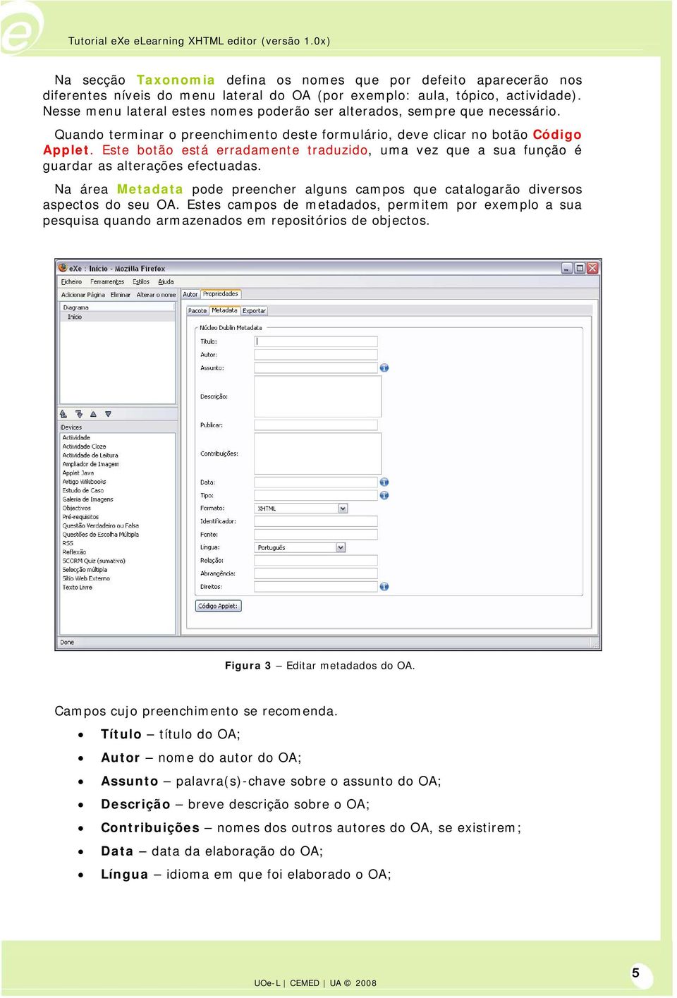 Este botão está erradamente traduzido, uma vez que a sua função é guardar as alterações efectuadas. Na área Metadata pode preencher alguns campos que catalogarão diversos aspectos do seu OA.