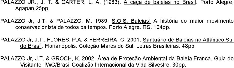 2001. Santuário de Baleias no Atlântico Sul do Brasil. Florianópolis. Coleção Mares do Sul. Letras Brasileiras. 48pp. PALAZZO Jr, J.T.