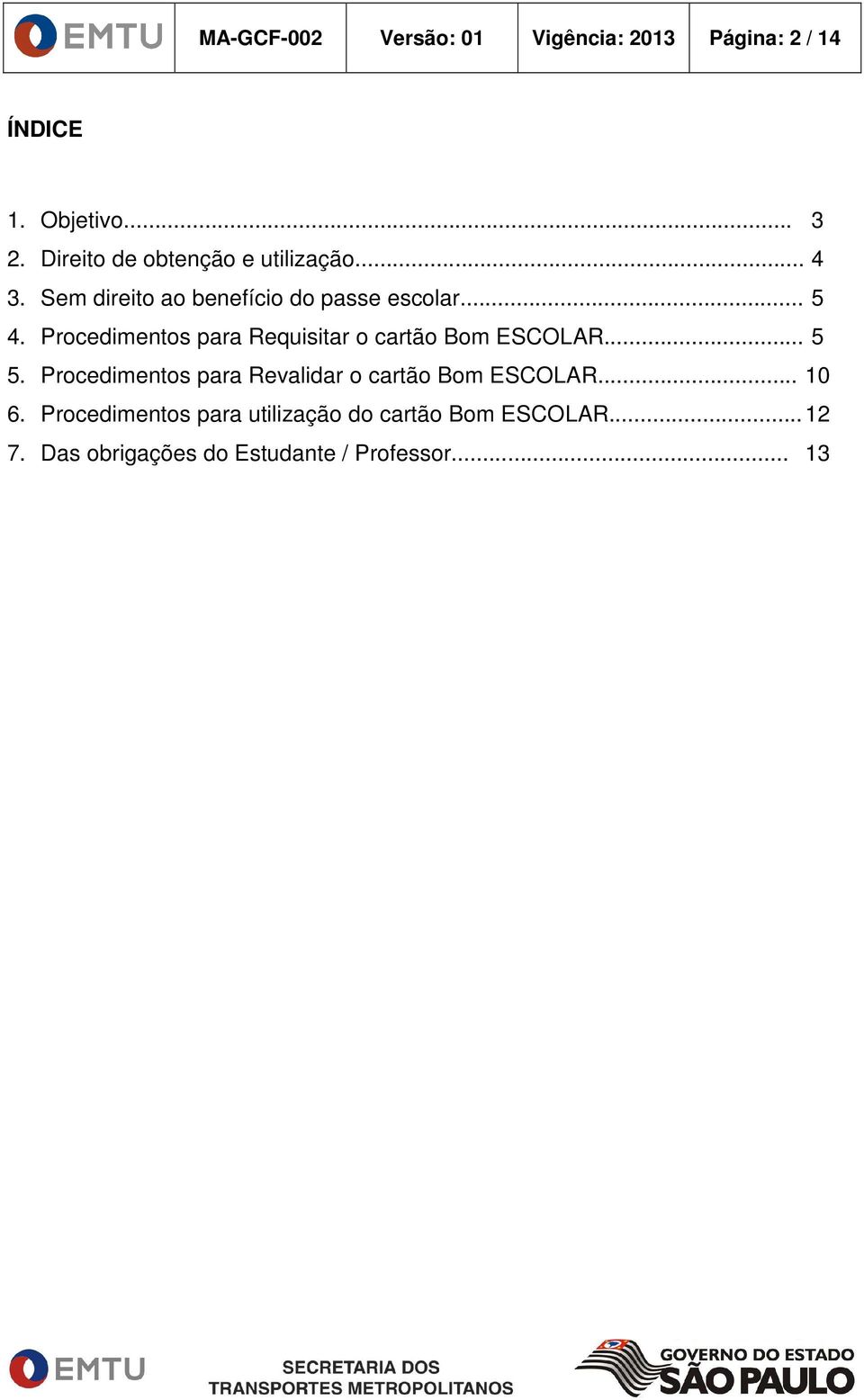 Procedimentos para Requisitar o cartão Bom ESCOLAR... 5 5.