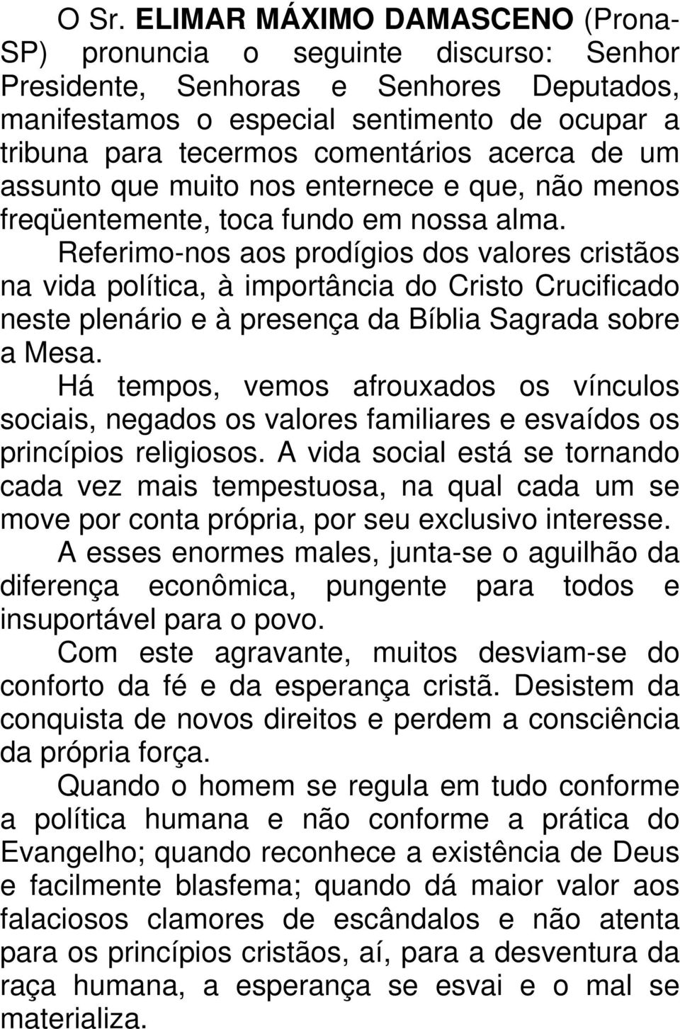 Referimo-nos aos prodígios dos valores cristãos na vida política, à importância do Cristo Crucificado neste plenário e à presença da Bíblia Sagrada sobre a Mesa.