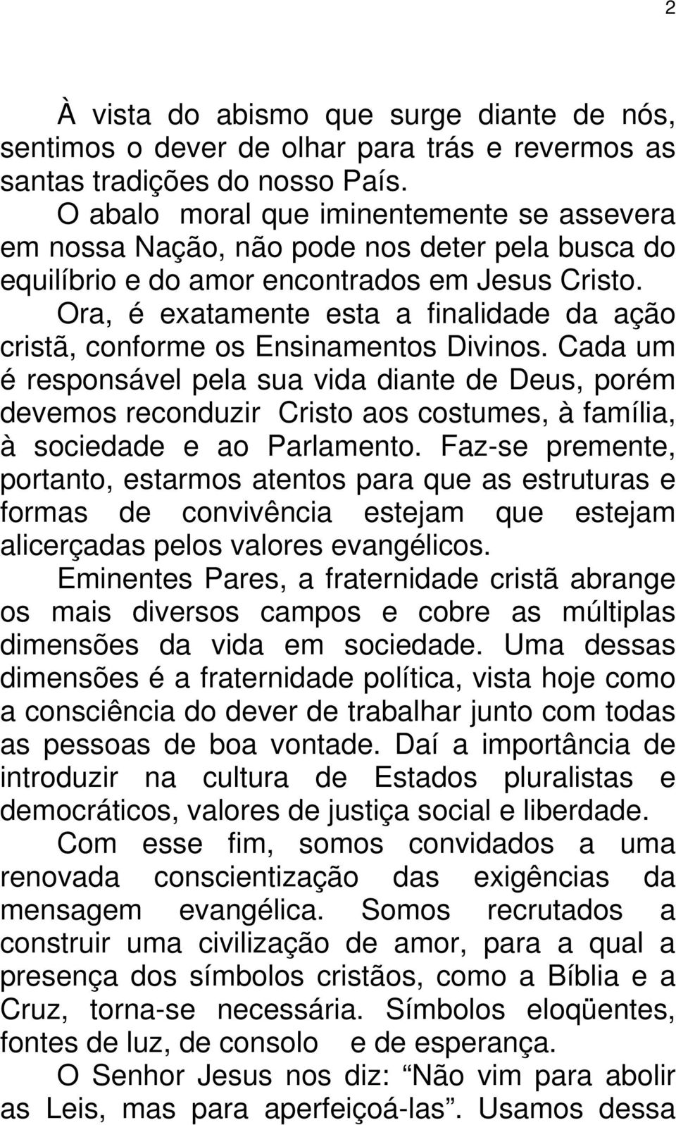 Ora, é exatamente esta a finalidade da ação cristã, conforme os Ensinamentos Divinos.