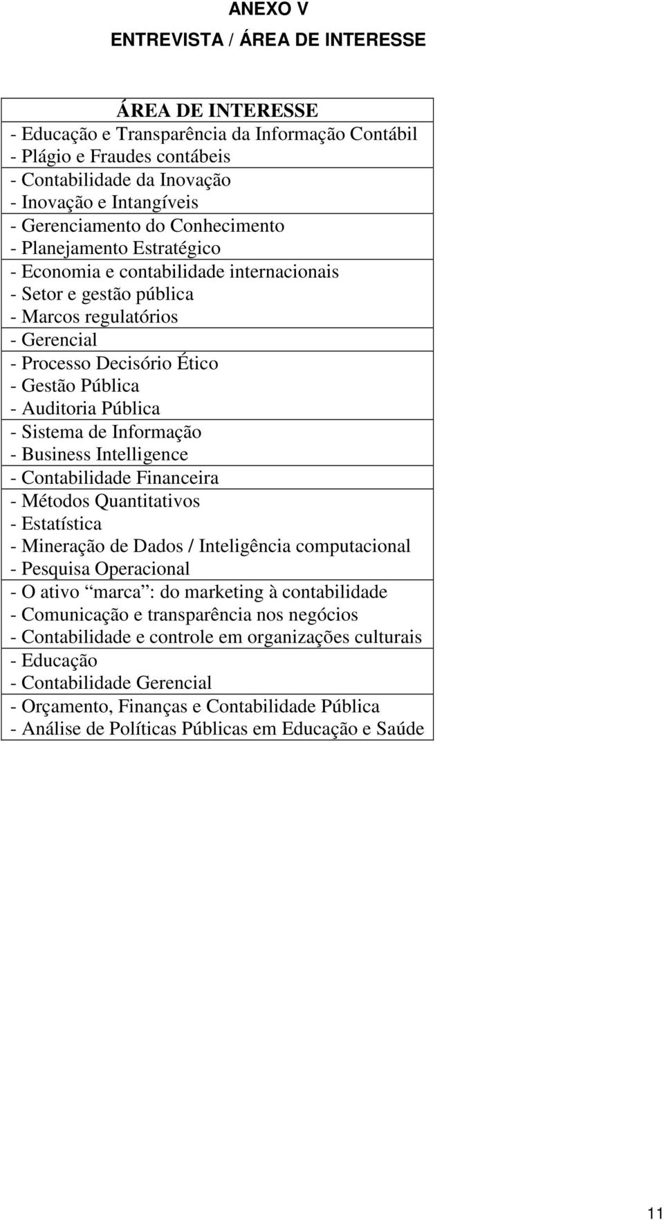 Pública - Auditoria Pública - Sistema de Informação - Business Intelligence - Contabilidade Financeira - Métodos Quantitativos - Estatística - Mineração de Dados / Inteligência computacional -