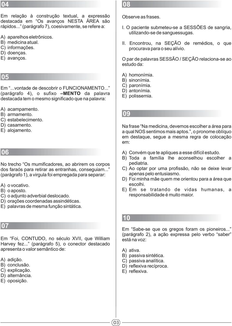 C) estabelecimento. D) casamento. E) alojamento. 06 No trecho Os mumificadores, ao abrirem os corpos dos faraós para retirar as entranhas, conseguiam.