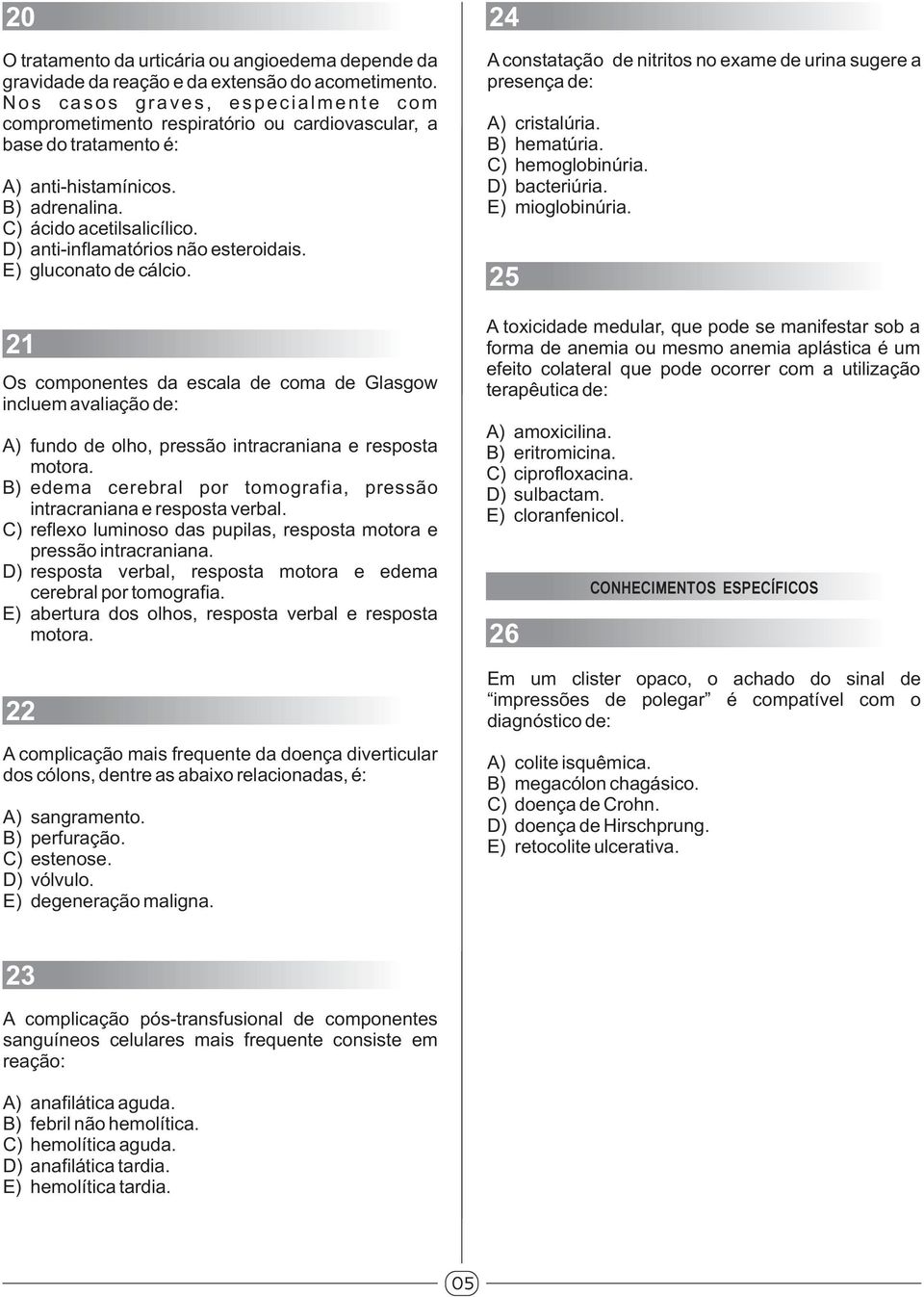 D) anti-inflamatórios não esteroidais. E) gluconato de cálcio. 21 Os componentes da escala de coma de Glasgow incluem avaliação de: A) fundo de olho, pressão intracraniana e resposta motora.