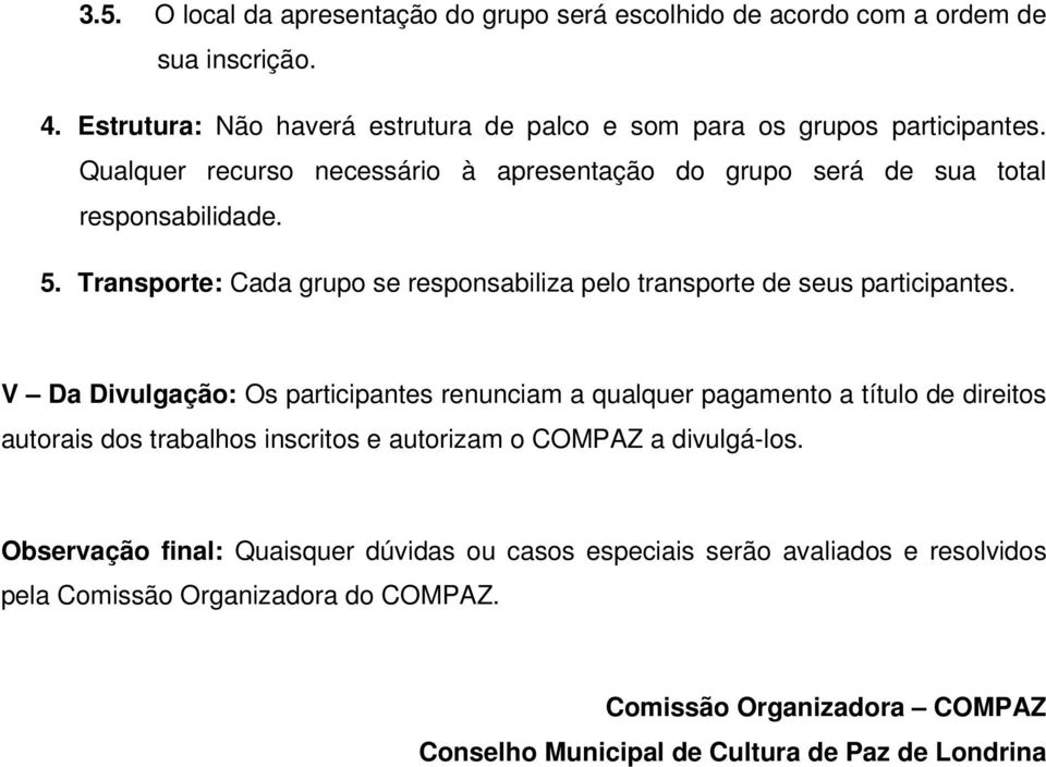 V Da Divulgação: Os participantes renunciam a qualquer pagamento a título de direitos autorais dos trabalhos inscritos e autorizam o COMPAZ a divulgá-los.