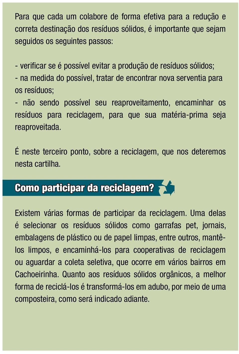 matéria-prima seja reaproveitada. É neste terceiro ponto, sobre a reciclagem, que nos deteremos nesta cartilha. Como participar da reciclagem? Existem várias formas de participar da reciclagem.