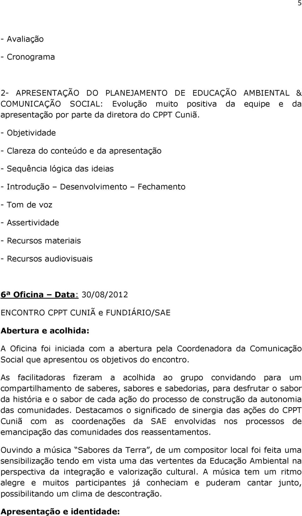 6ª Oficina Data: 30/08/2012 ENCONTRO CPPT CUNIÃ e FUNDIÁRIO/SAE Abertura e acolhida: A Oficina foi iniciada com a abertura pela Coordenadora da Comunicação Social que apresentou os objetivos do