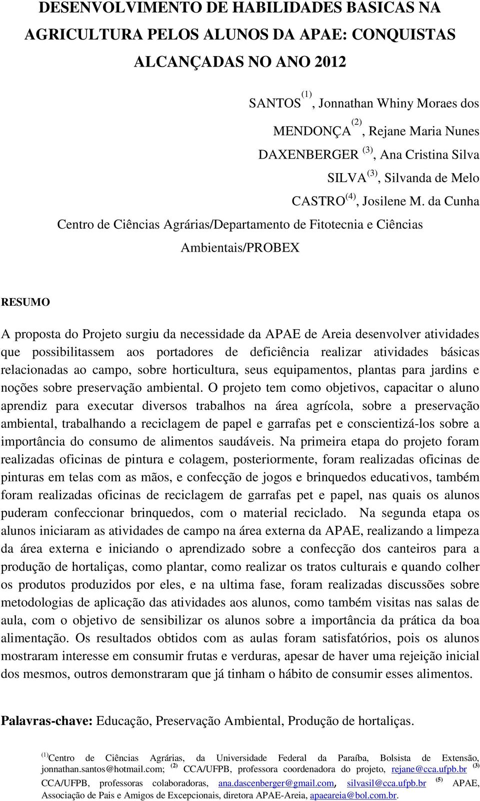 da Cunha Centro de Ciências Agrárias/Departamento de Fitotecnia e Ciências Ambientais/PROBEX RESUMO A proposta do Projeto surgiu da necessidade da APAE de Areia desenvolver atividades que