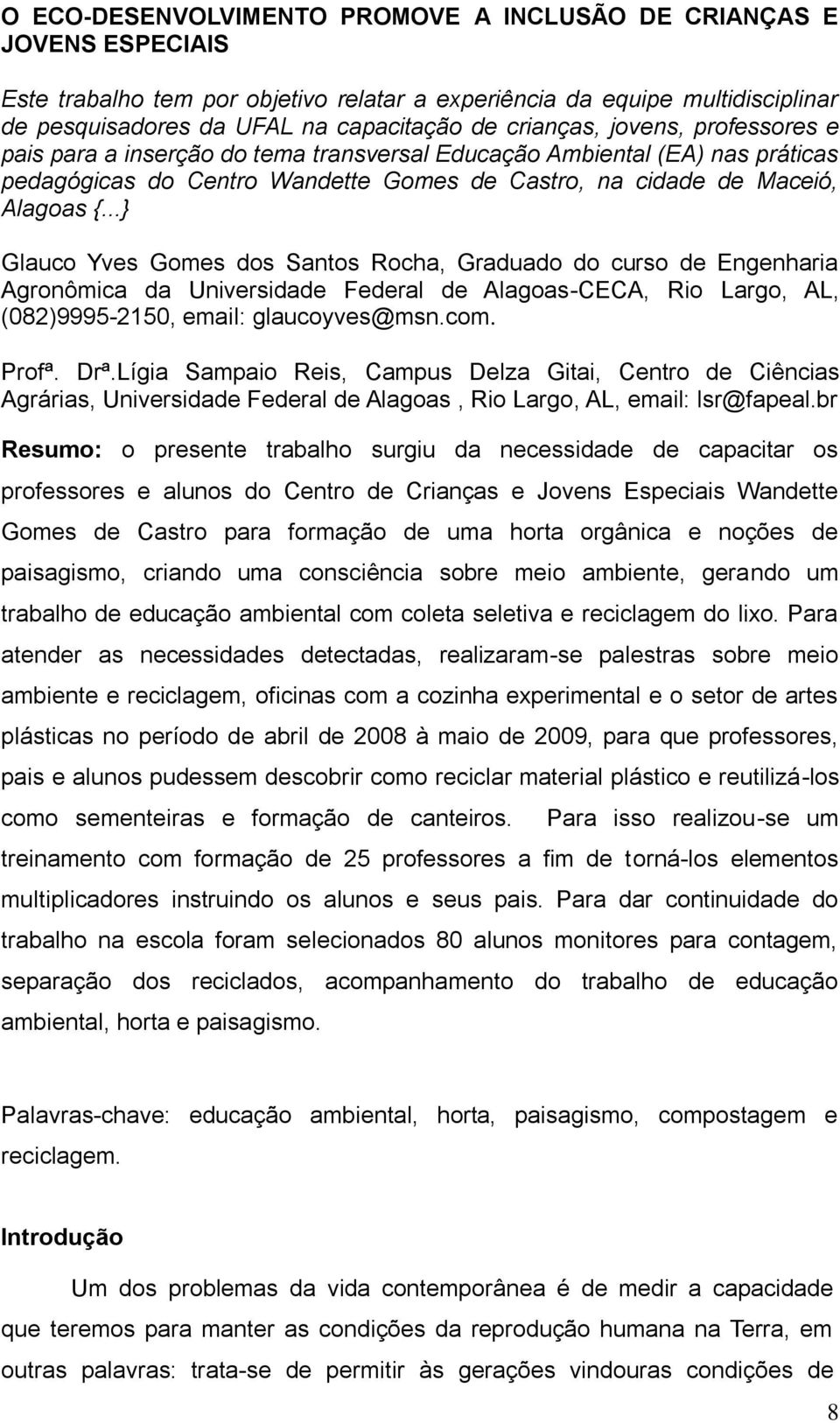 ..} Glauco Yves Gomes dos Santos Rocha, Graduado do curso de Engenharia Agronômica da Universidade Federal de Alagoas-CECA, Rio Largo, AL, (082)9995-2150, email: glaucoyves@msn.com. Profª. Drª.