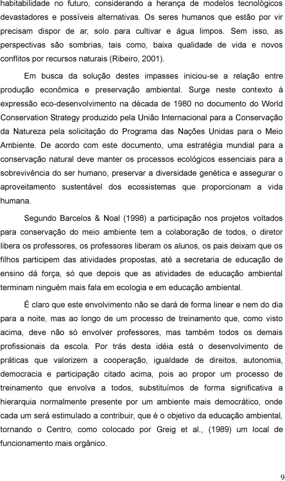 Sem isso, as perspectivas são sombrias, tais como, baixa qualidade de vida e novos conflitos por recursos naturais (Ribeiro, 2001).