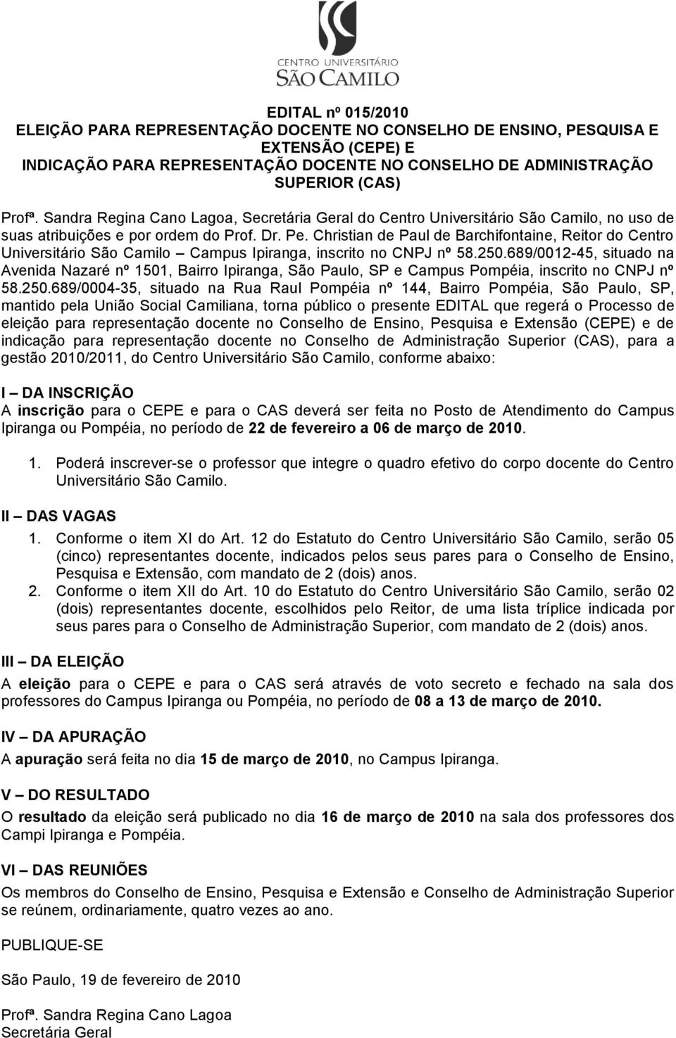 Superior (CAS), para a gestão 2010/2011, do Centro Universitário São Camilo, conforme abaixo: A inscrição para o CEPE e para o CAS deverá ser feita no Posto de Atendimento do Campus Ipiranga ou