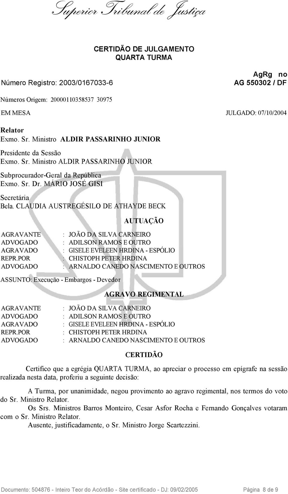 CLAUDIA AUSTREGÉSILO DE ATHAYDE BECK AUTUAÇÃO AGRAVANTE : JOÃO DA SILVA CARNEIRO ADVOGADO : ADILSON RAMOS E OUTRO AGRAVADO : GISELE EVELEEN HRDINA - ESPÓLIO REPR.