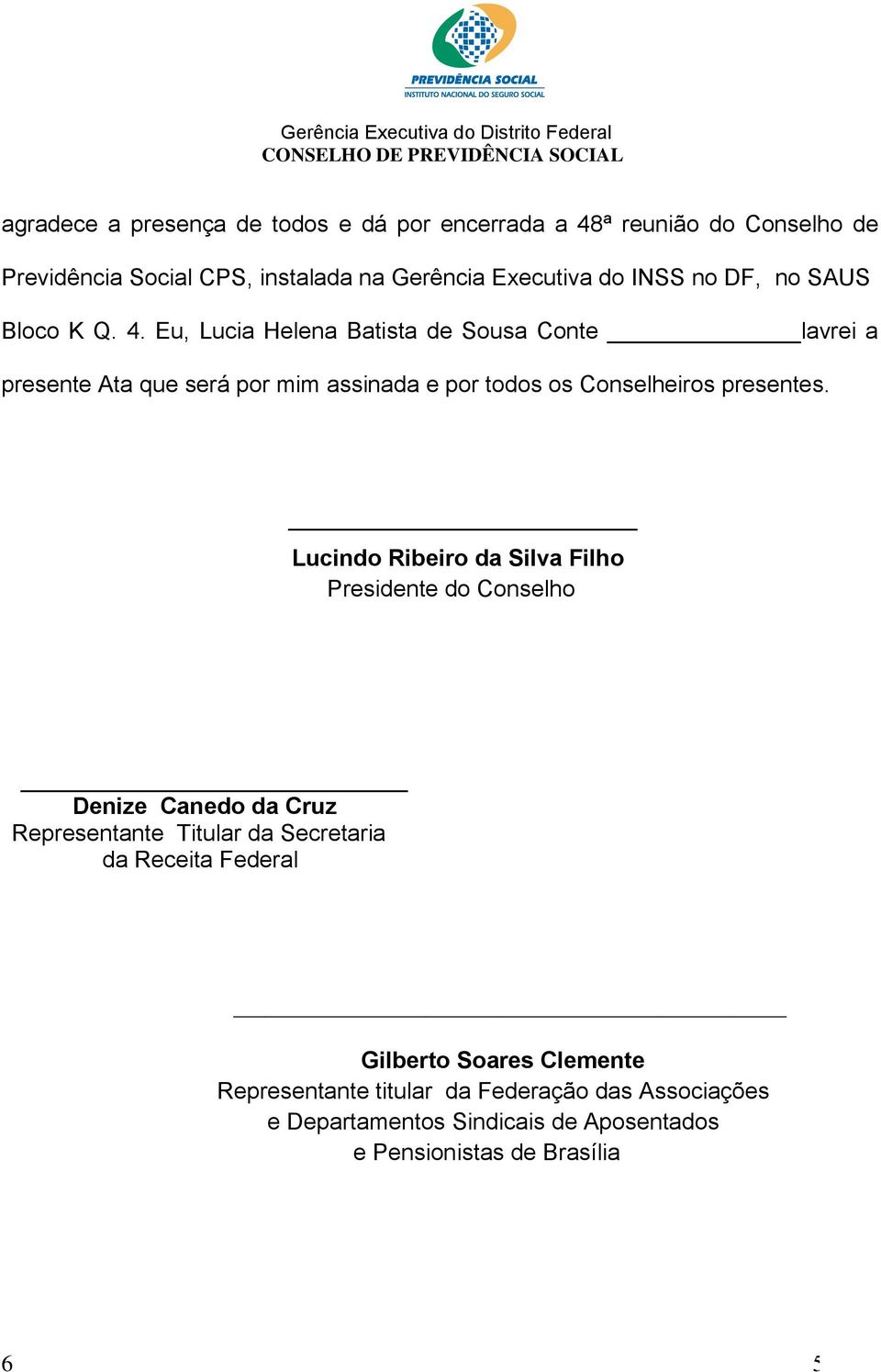 Eu, Lucia Helena Batista de Sousa Conte lavrei a presente Ata que será por mim assinada e por todos os Conselheiros presentes.