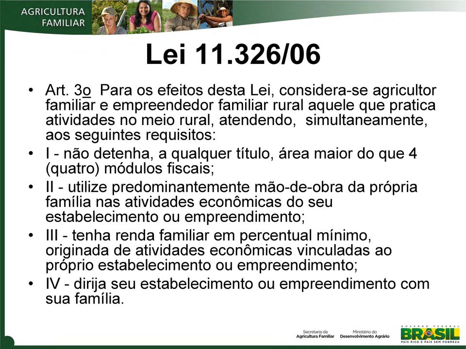 simultaneamente, aos seguintes requisitos: I - não detenha, a qualquer título, área maior do que 4 (quatro) módulos fiscais; II - utilize predominantemente