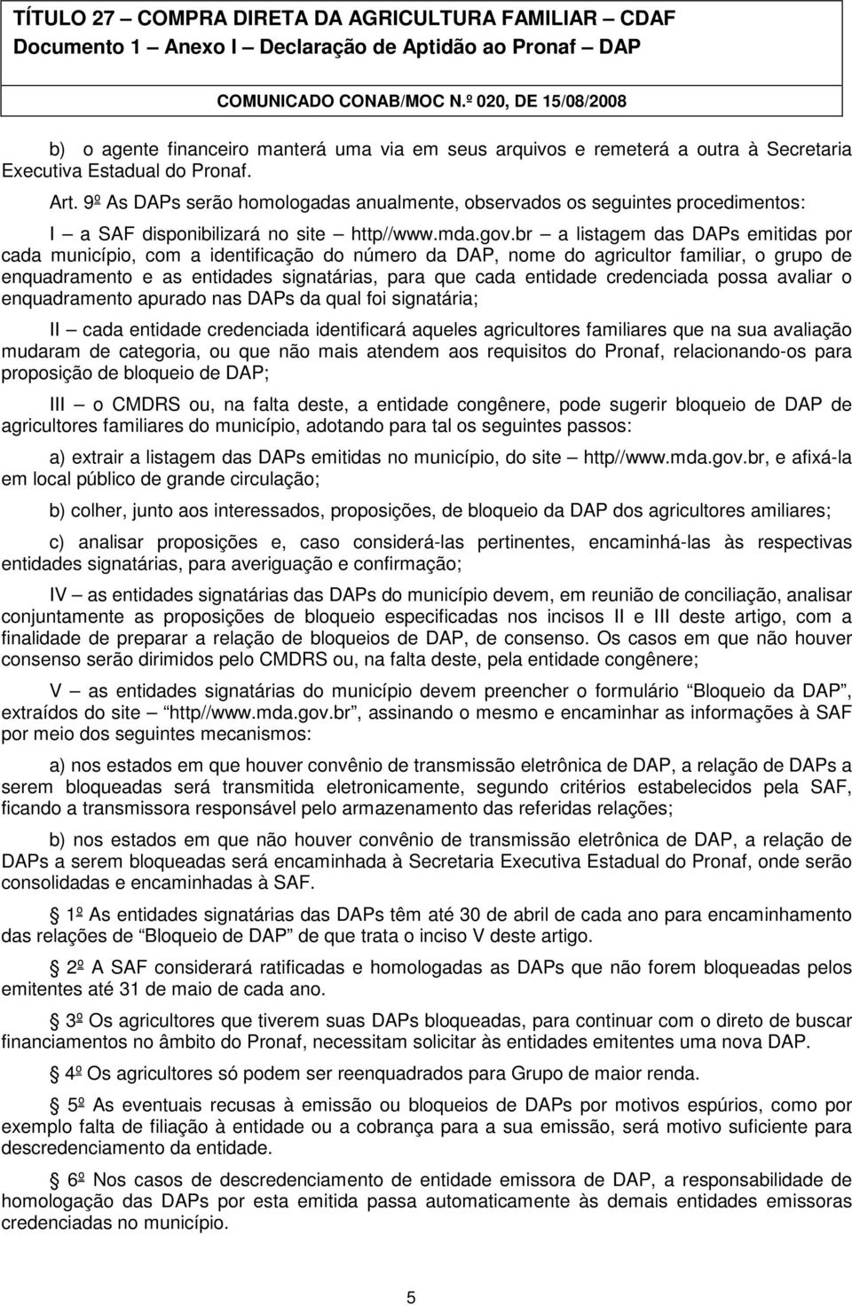 br a listagem das DAPs emitidas por cada município, com a identificação do número da DAP, nome do agricultor familiar, o grupo de enquadramento e as entidades signatárias, para que cada entidade