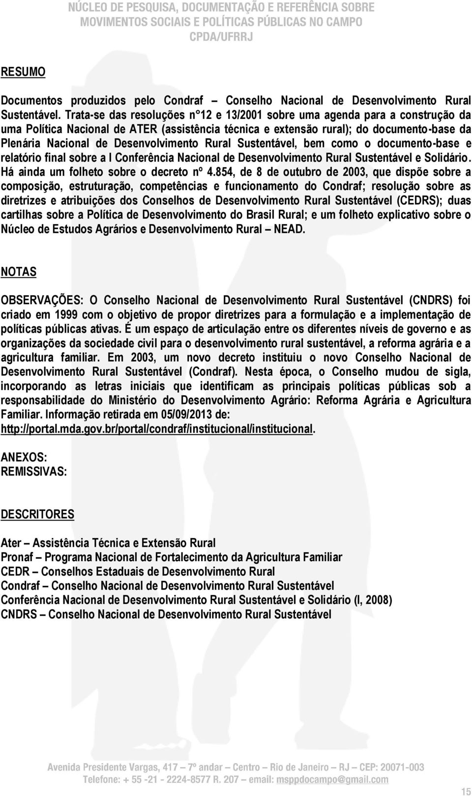 Desenvolvimento Rural Sustentável, bem como o documento-base e relatório final sobre a I Conferência Nacional de Desenvolvimento Rural Sustentável e Solidário.