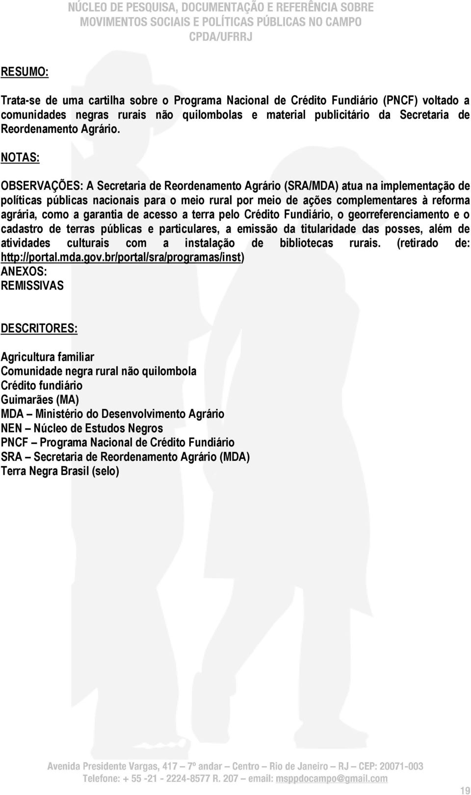 NOTAS: OBSERVAÇÕES: A Secretaria de Reordenamento Agrário (SRA/MDA) atua na implementação de políticas públicas nacionais para o meio rural por meio de ações complementares à reforma agrária, como a