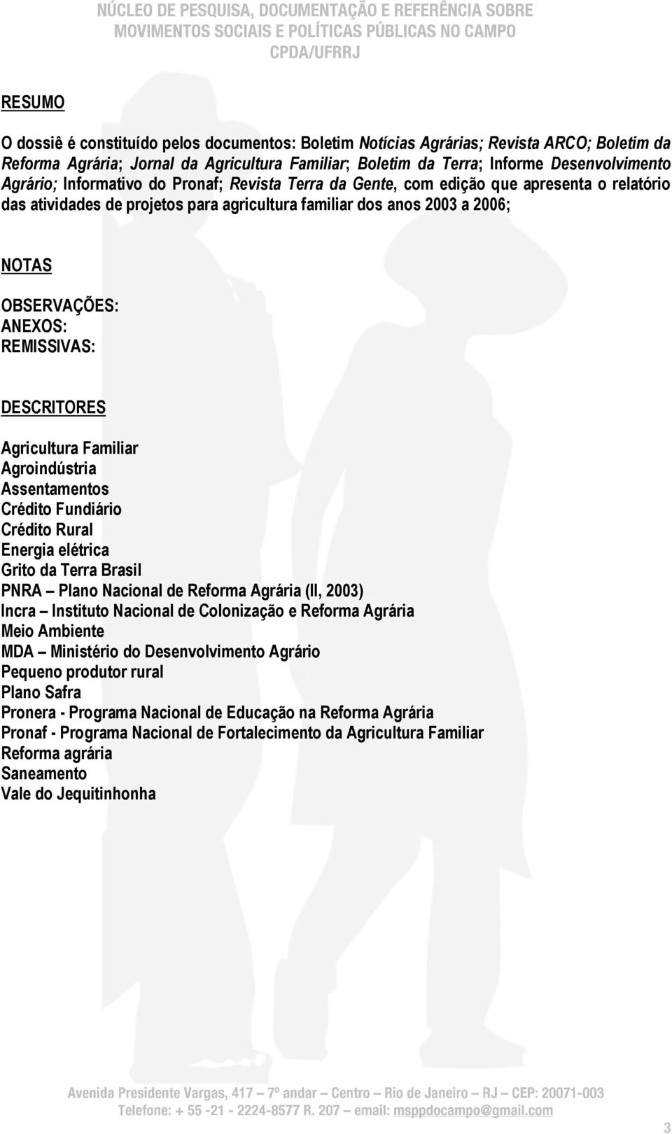 DESCRITORES Agricultura Familiar Agroindústria Assentamentos Crédito Fundiário Crédito Rural Energia elétrica Grito da Terra Brasil PNRA Plano Nacional de Reforma Agrária (II, 2003) Incra Instituto