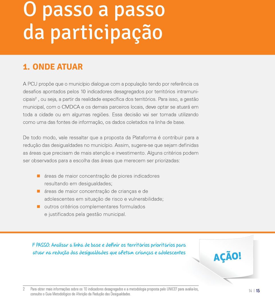 realidade específica dos territórios. Para isso, a gestão municipal, com o CMDCA e os demais parceiros locais, deve optar se atuará em toda a cidade ou em algumas regiões.