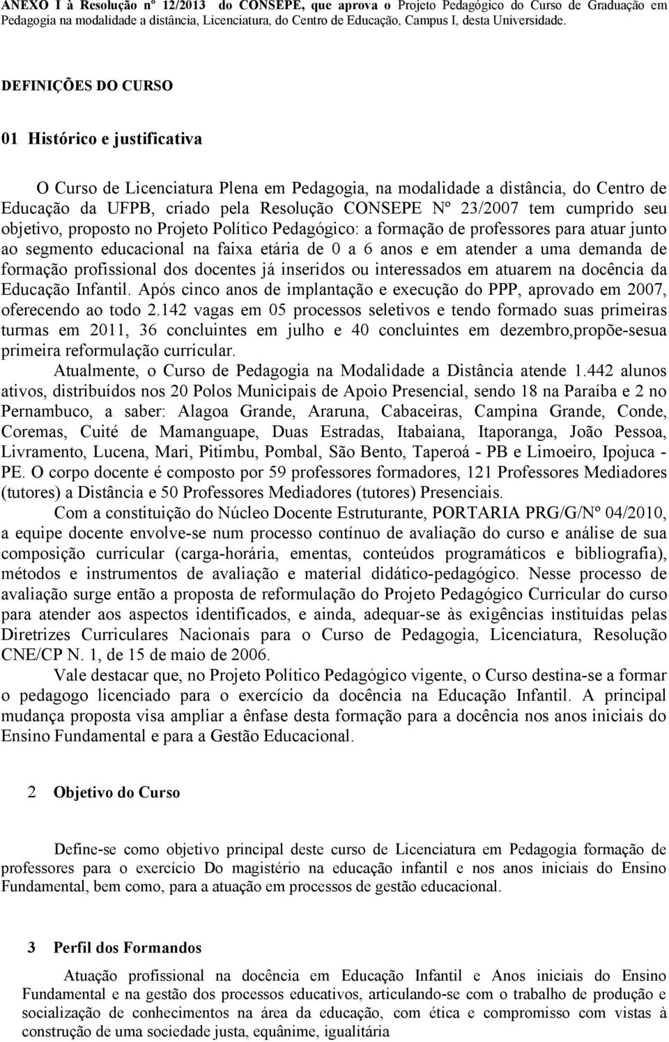 eu objetivo, propoto no Projeto Político Pedagógico: a formação de profeore para atuar junto ao egmento educacional na faixa etária de 0 a 6 ano e em atender a uma demanda de formação profiional do