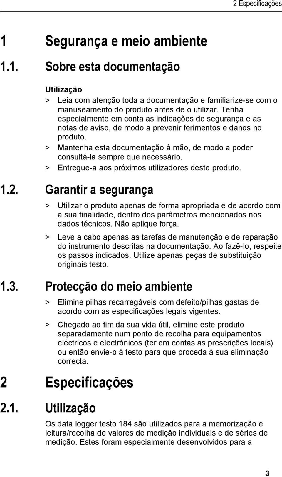 > Mantenha esta documentação à mão, de modo a poder consultá-la sempre que necessário. > Entregue-a aos próximos utilizadores deste produto. 1.2.