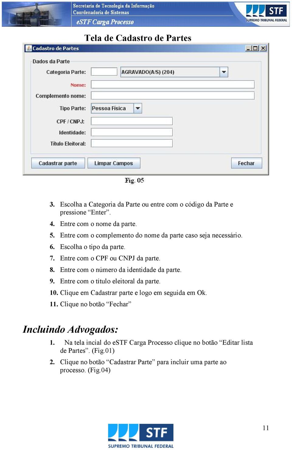 Entre com o número da identidade da parte. 9. Entre com o título eleitoral da parte. 10. Clique em Cadastrar parte e logo em seguida em Ok. 11.