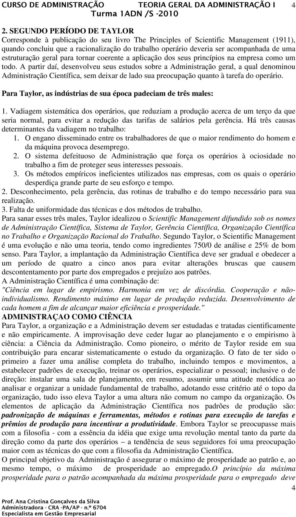 A partir daí, desenvolveu seus estudos sobre a Administração geral, a qual denominou Administração Científica, sem deixar de lado sua preocupação quanto à tarefa do operário.