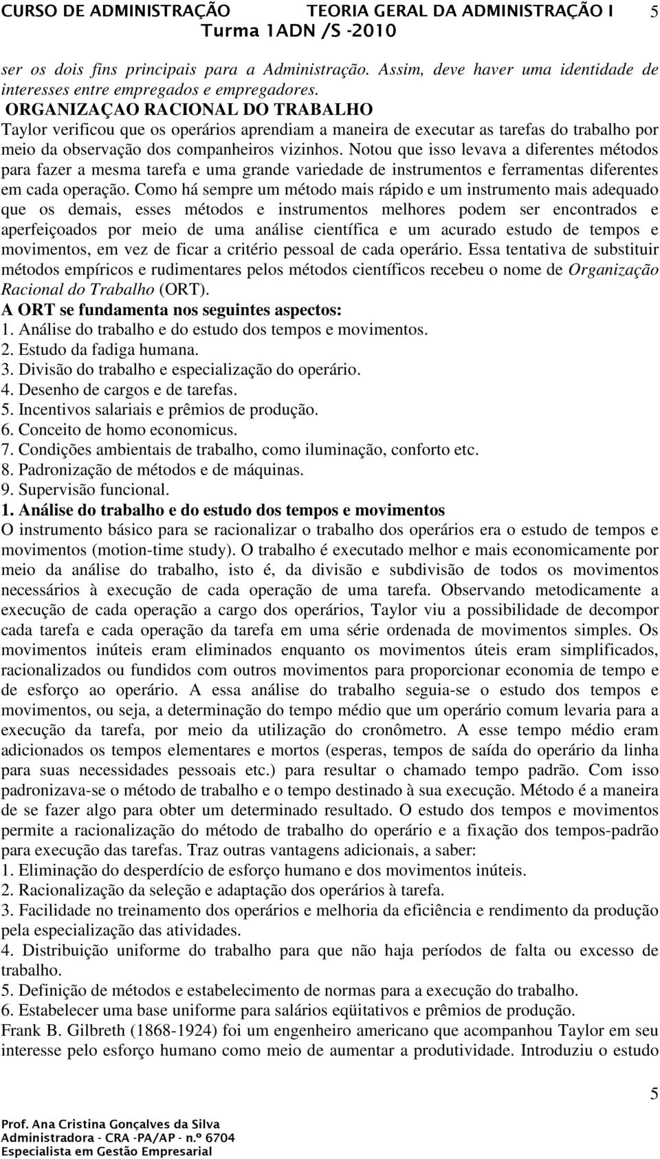 Notou que isso levava a diferentes métodos para fazer a mesma tarefa e uma grande variedade de instrumentos e ferramentas diferentes em cada operação.