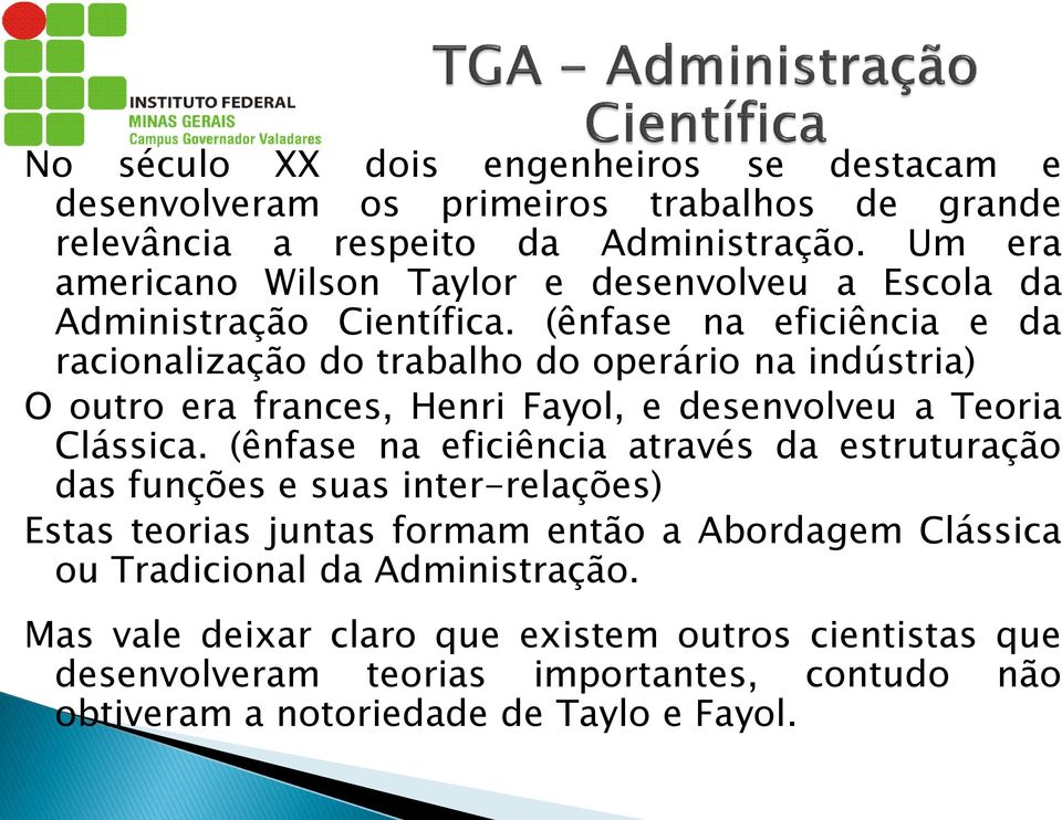 (ênfase na eficiência e da racionalização do trabalho do operário na indústria) O outro era frances, Henri Fayol, e desenvolveu a Teoria Clássica.