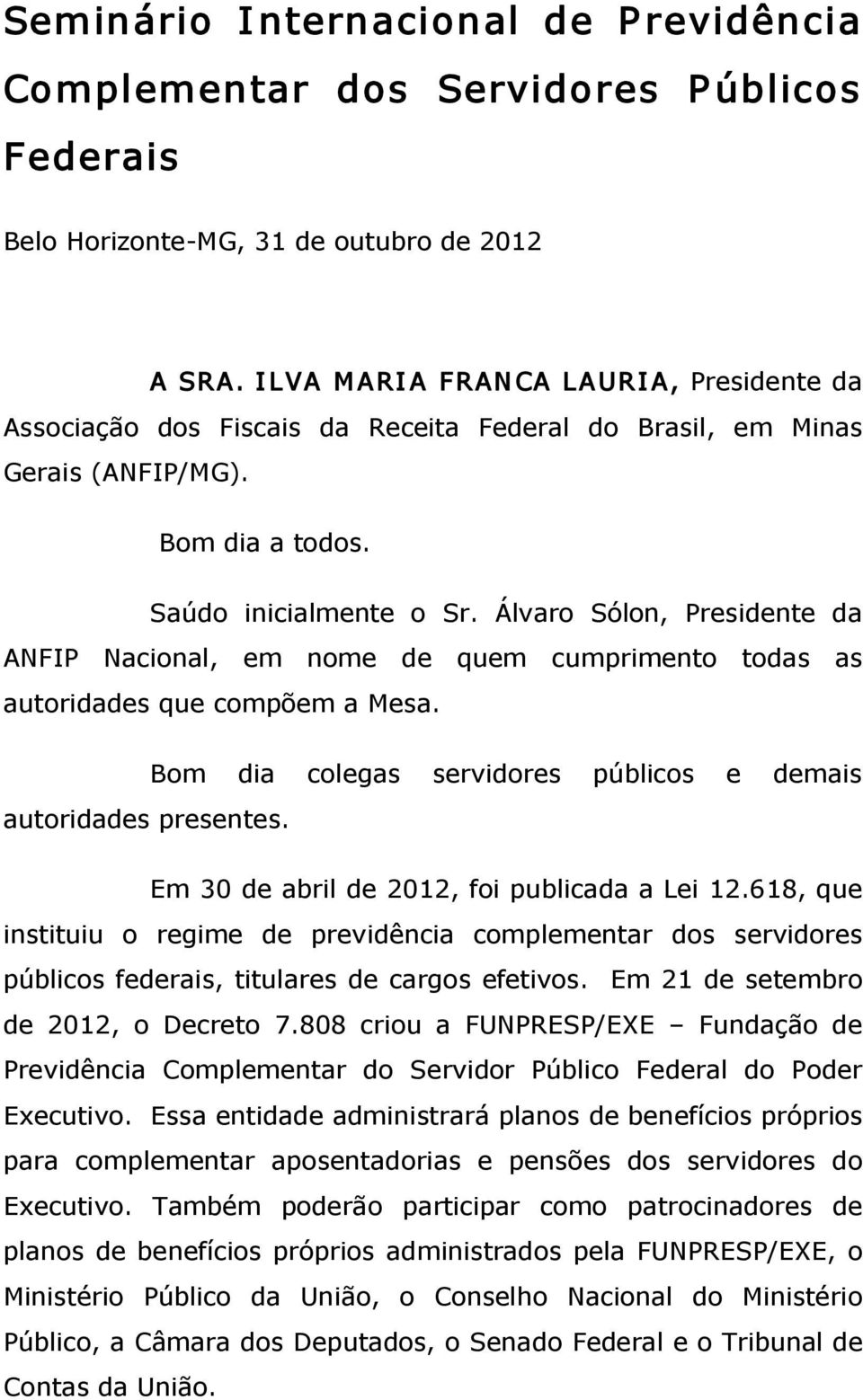 Álvaro Sólon, Presidente da ANFIP Nacional, em nome de quem cumprimento todas as autoridades que compõem a Mesa. autoridades presentes.