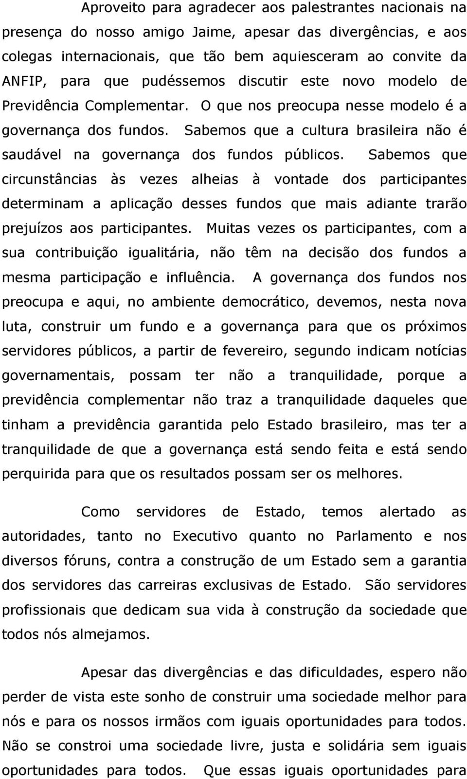 Sabemos que a cultura brasileira não é saudável na governança dos fundos públicos.