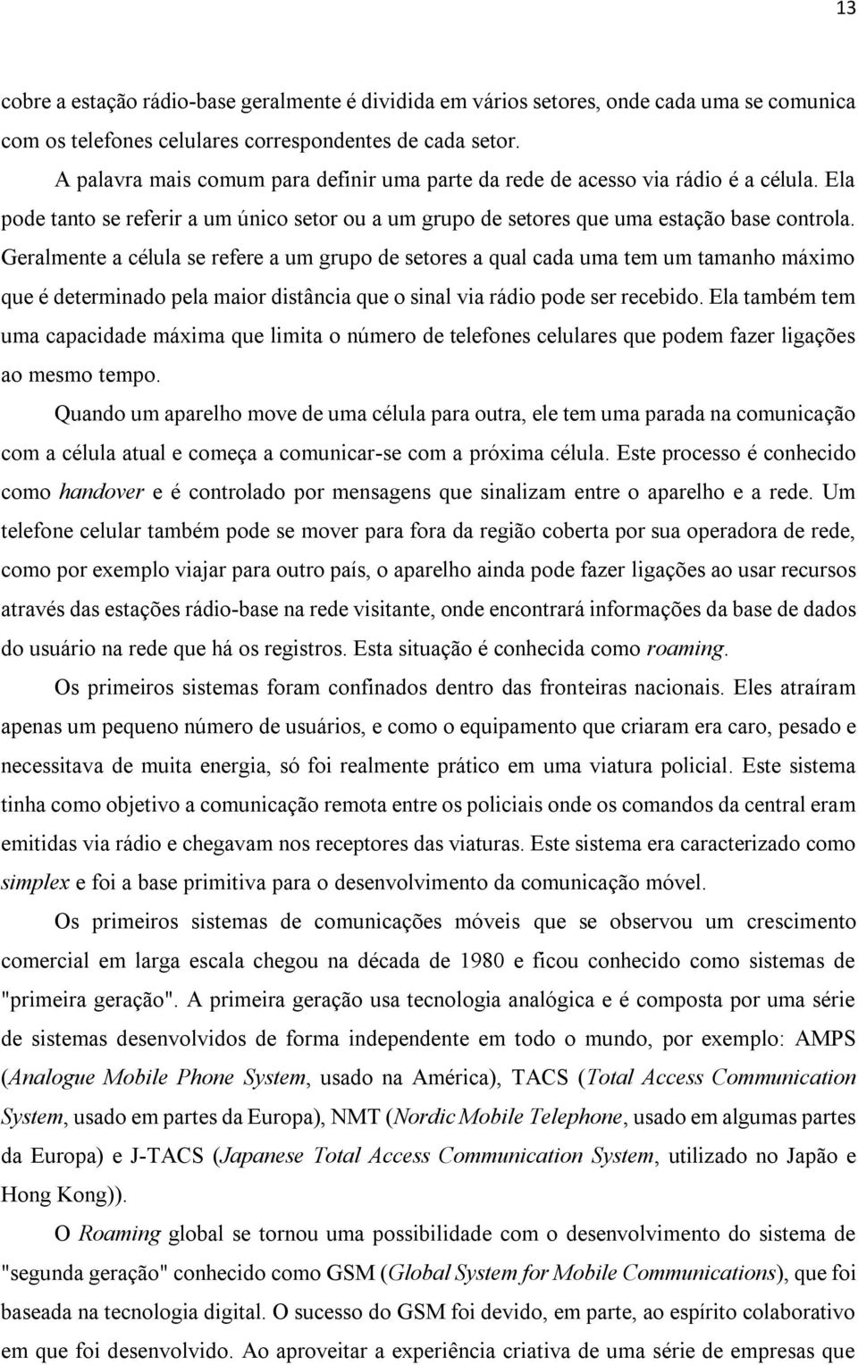 Geralmente a célula se refere a um grupo de setores a qual cada uma tem um tamanho máximo que é determinado pela maior distância que o sinal via rádio pode ser recebido.