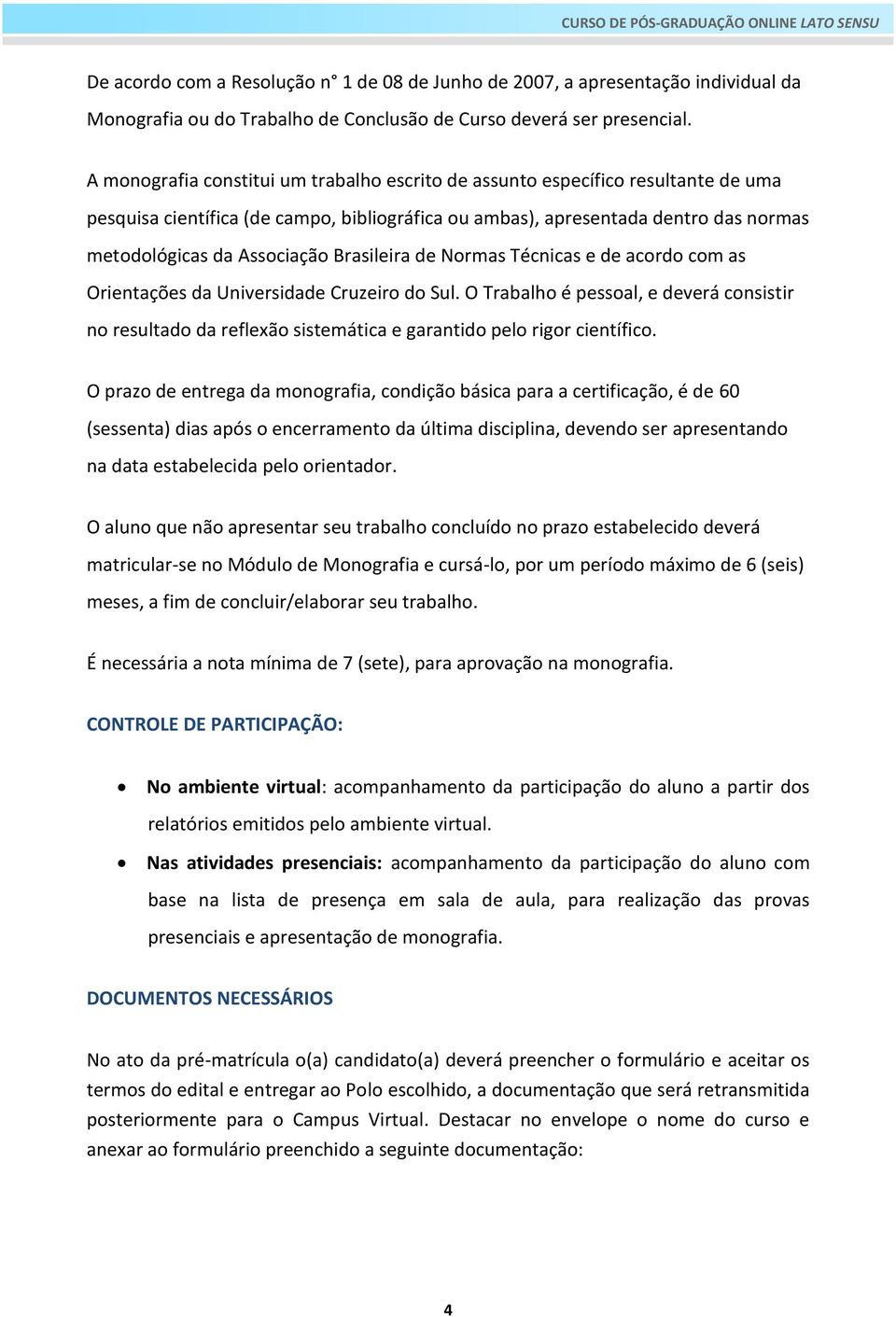 Brasileira de Normas Técnicas e de acordo com as Orientações da Universidade Cruzeiro do Sul.