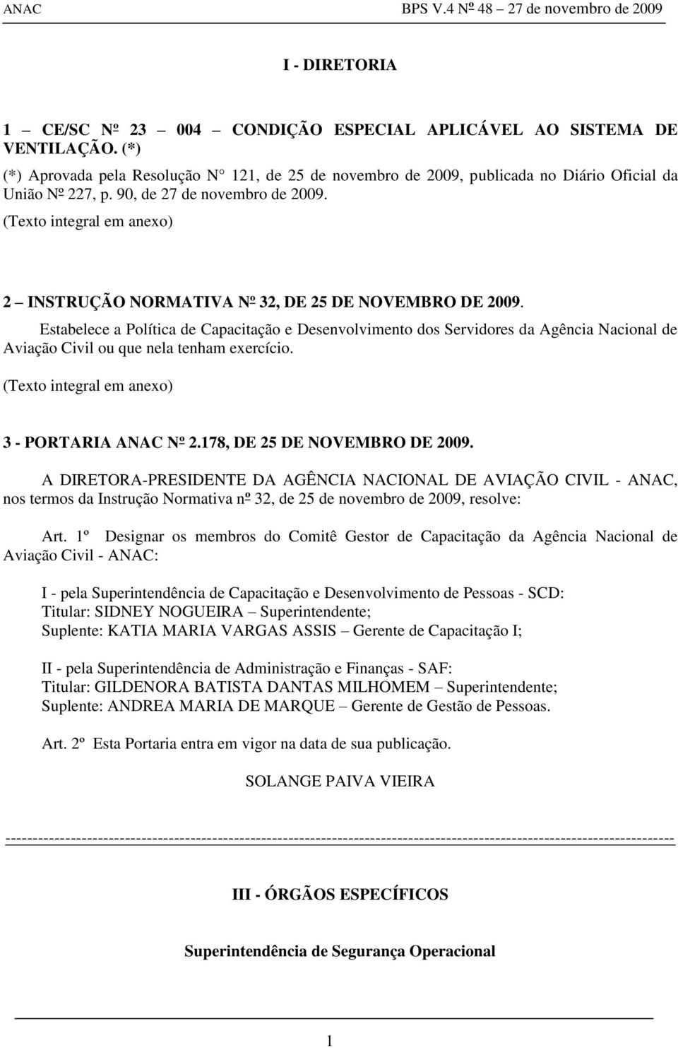 Estabelece a Política de Capacitação e Desenvolvimento dos Servidores da Agência Nacional de Aviação Civil ou que nela tenham exercício. (Texto integral em anexo) 3 - PORTARIA ANAC Nº 2.