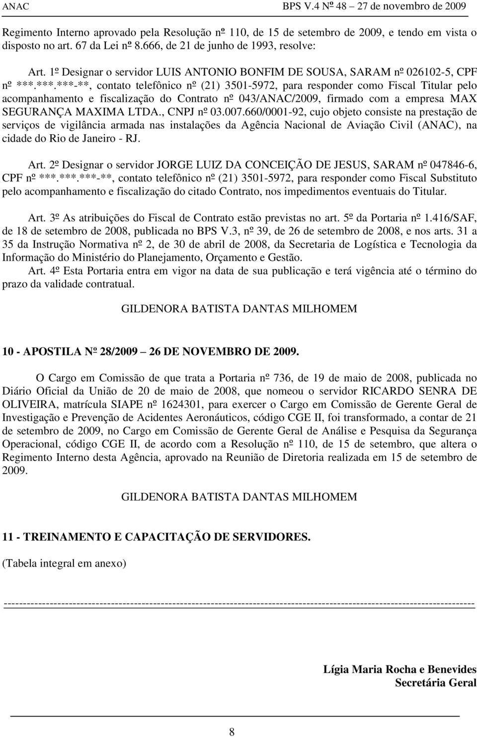 , CNPJ nº 03.007.660/0001-92, cujo objeto consiste na prestação de serviços de vigilância armada nas instalações da Agência Nacional de Aviação Civil (ANAC), na cidade do Rio de Janeiro - RJ. Art.