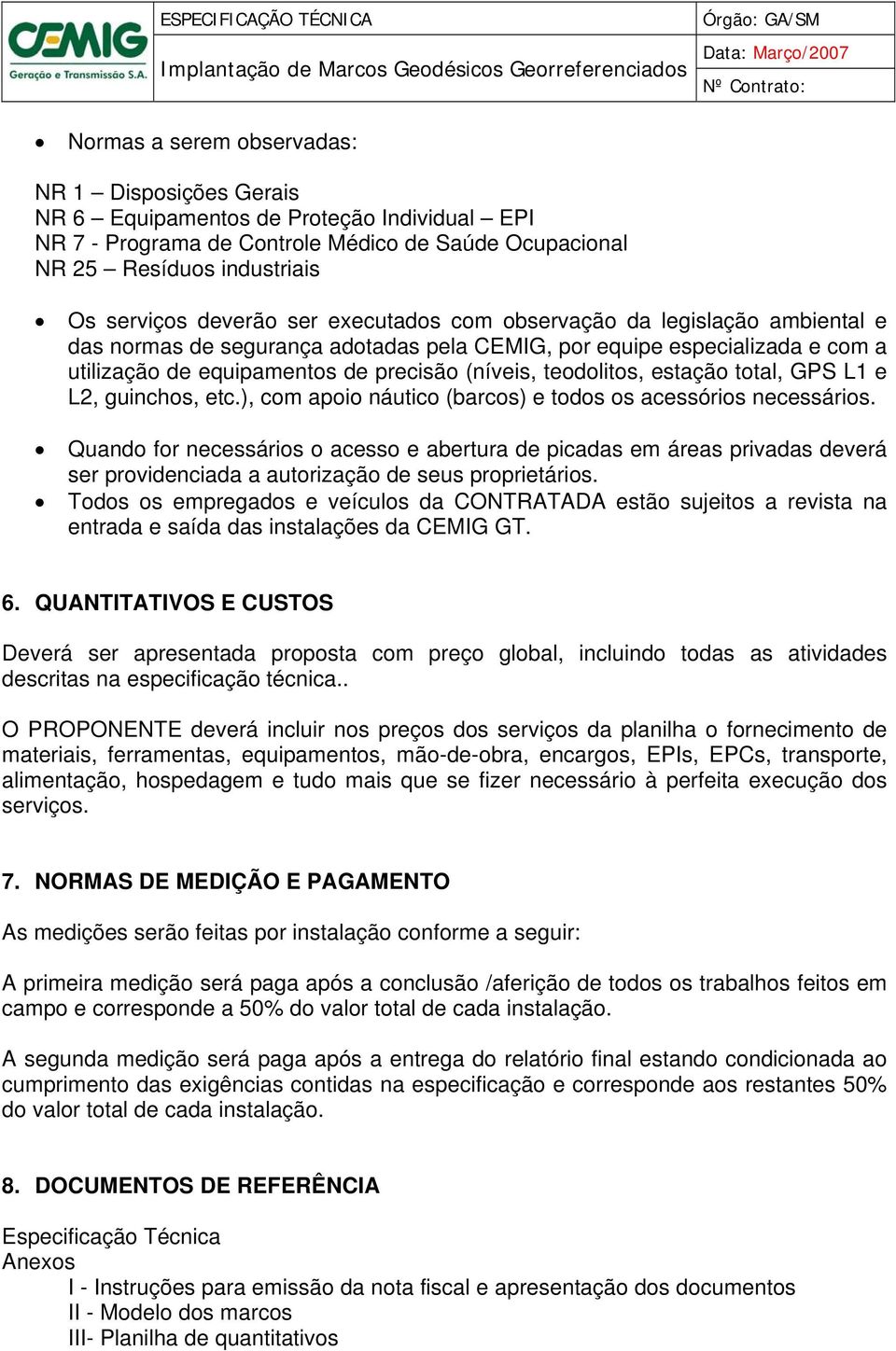 estação total, GPS L1 e L2, guinchos, etc.), com apoio náutico (barcos) e todos os acessórios necessários.