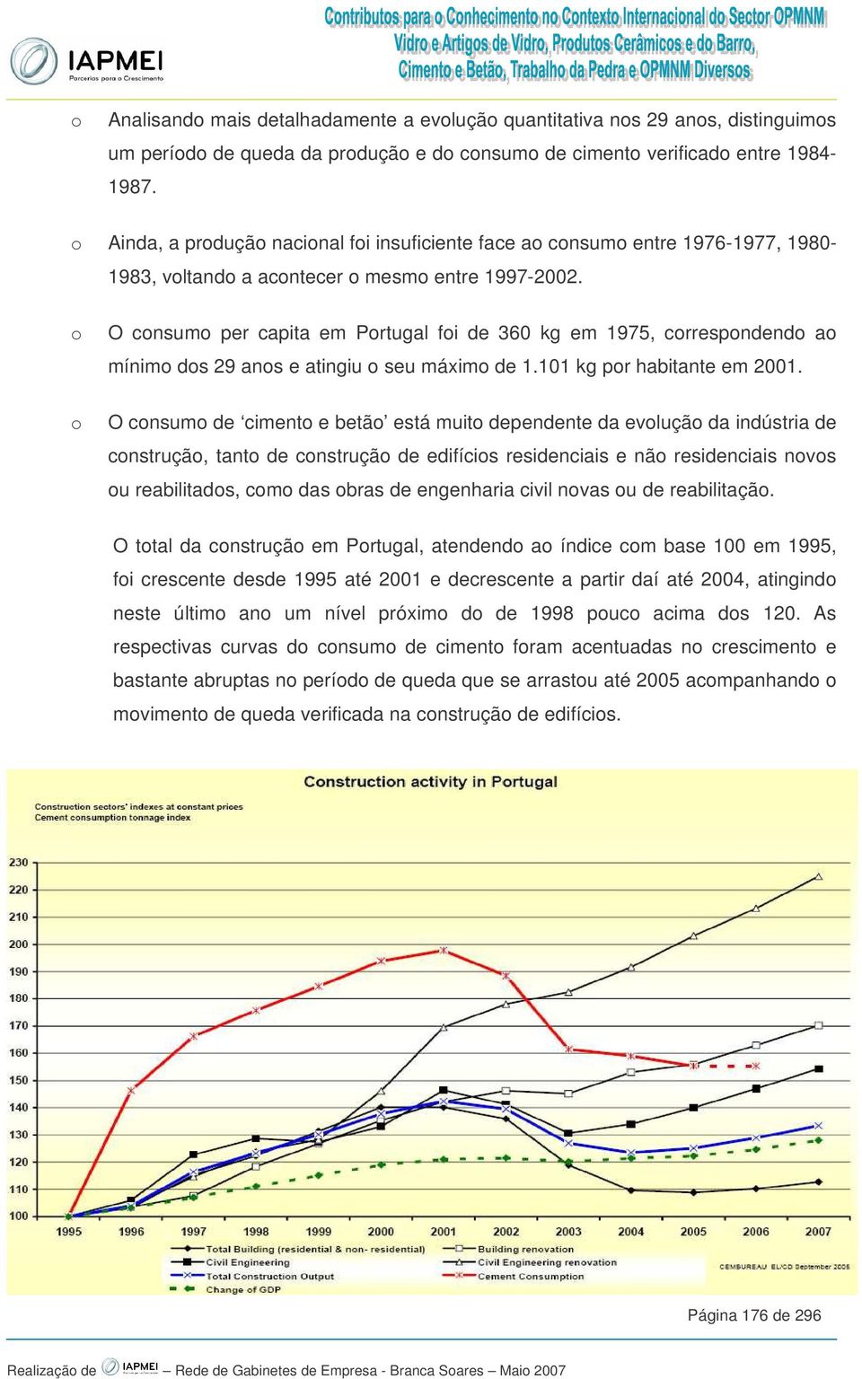 o o O consumo per capita em Portugal foi de 360 kg em 1975, correspondendo ao mínimo dos 29 anos e atingiu o seu máximo de 1.101 kg por habitante em 2001.