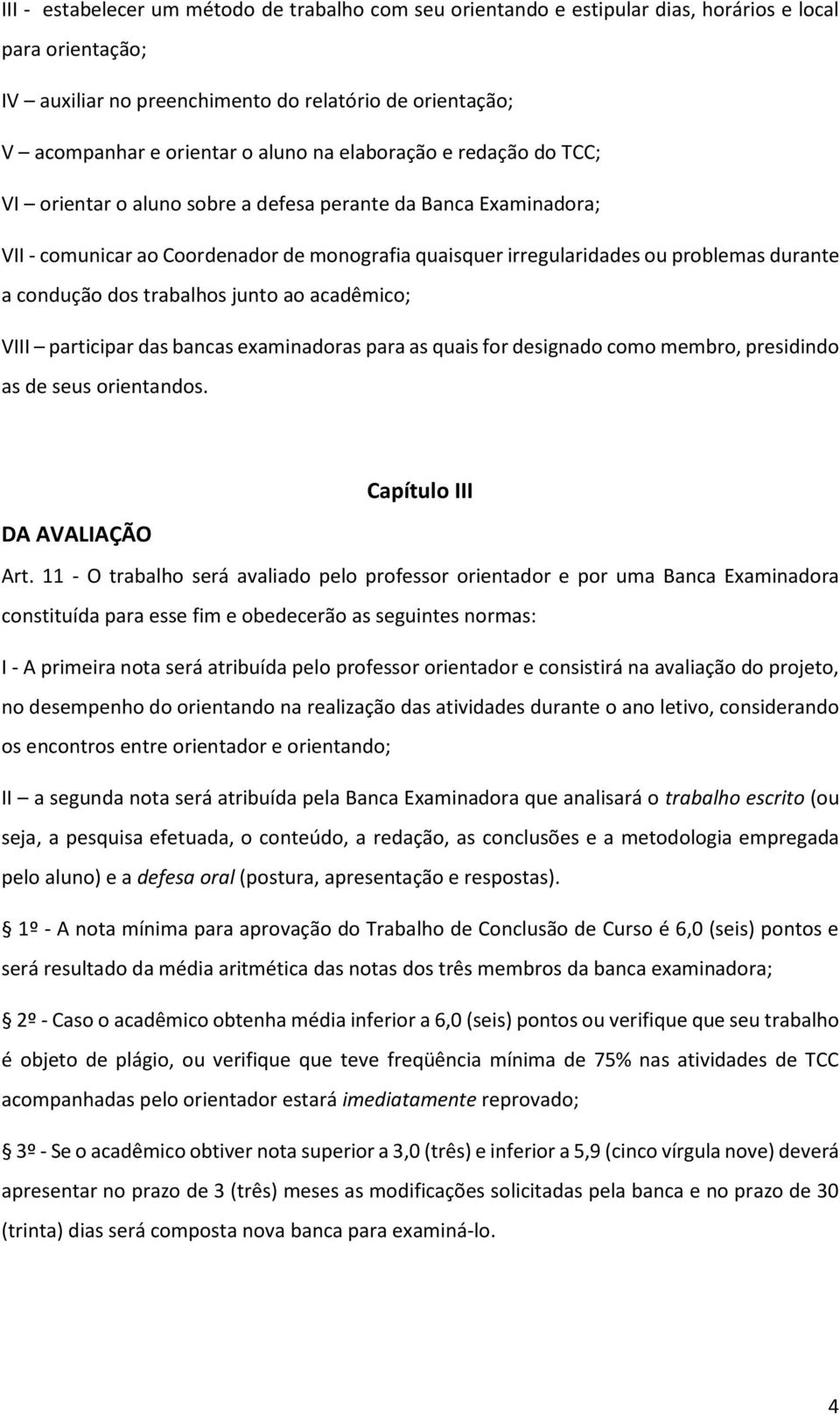 dos trabalhos junto ao acadêmico; VIII participar das bancas examinadoras para as quais for designado como membro, presidindo as de seus orientandos. Capítulo III DA AVALIAÇÃO Art.