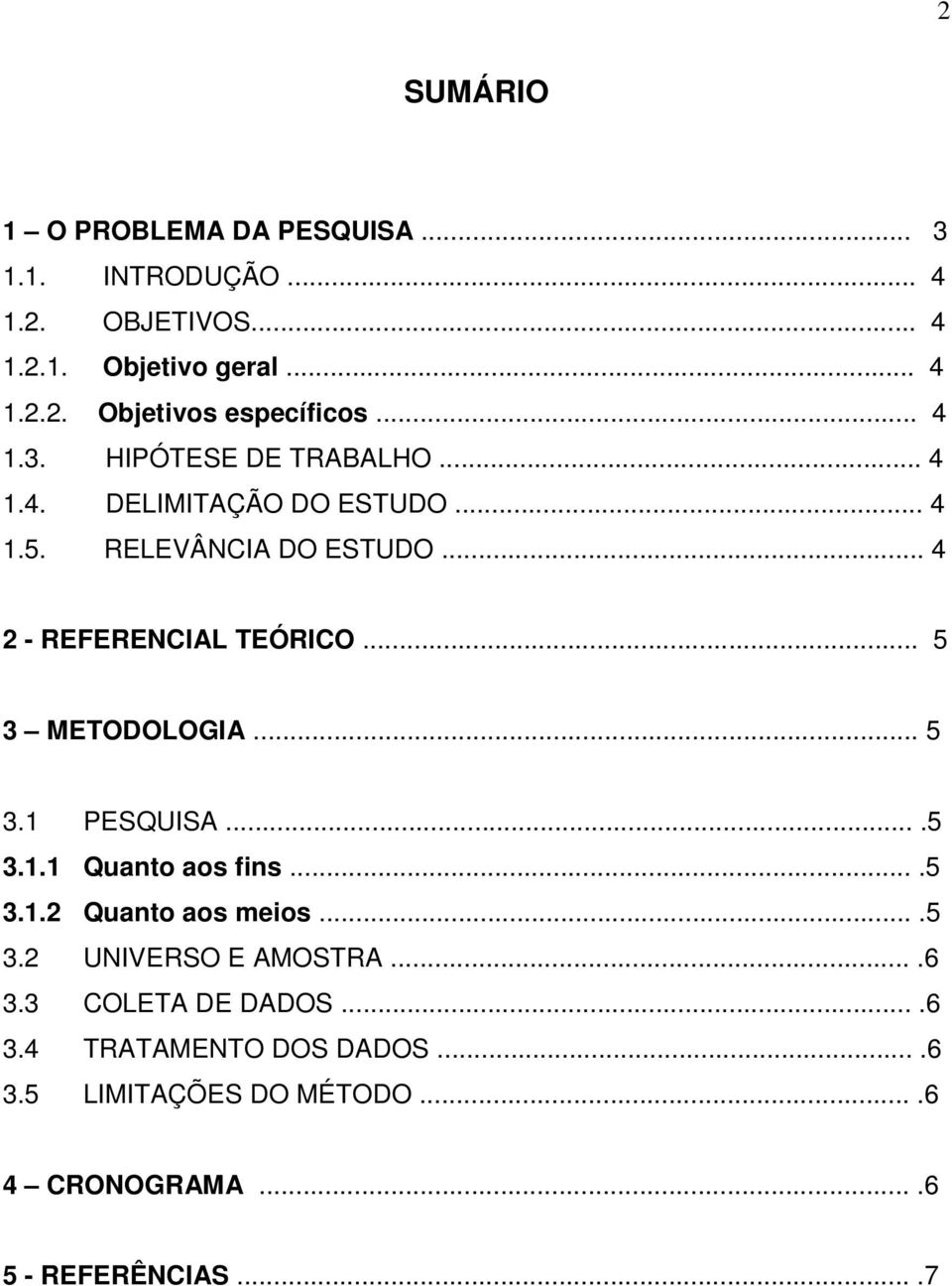 .. 5 3 METODOLOGIA... 5 3.1 PESQUISA....5 3.1.1 Quanto aos fins....5 3.1.2 Quanto aos meios....5 3.2 UNIVERSO E AMOSTRA....6 3.