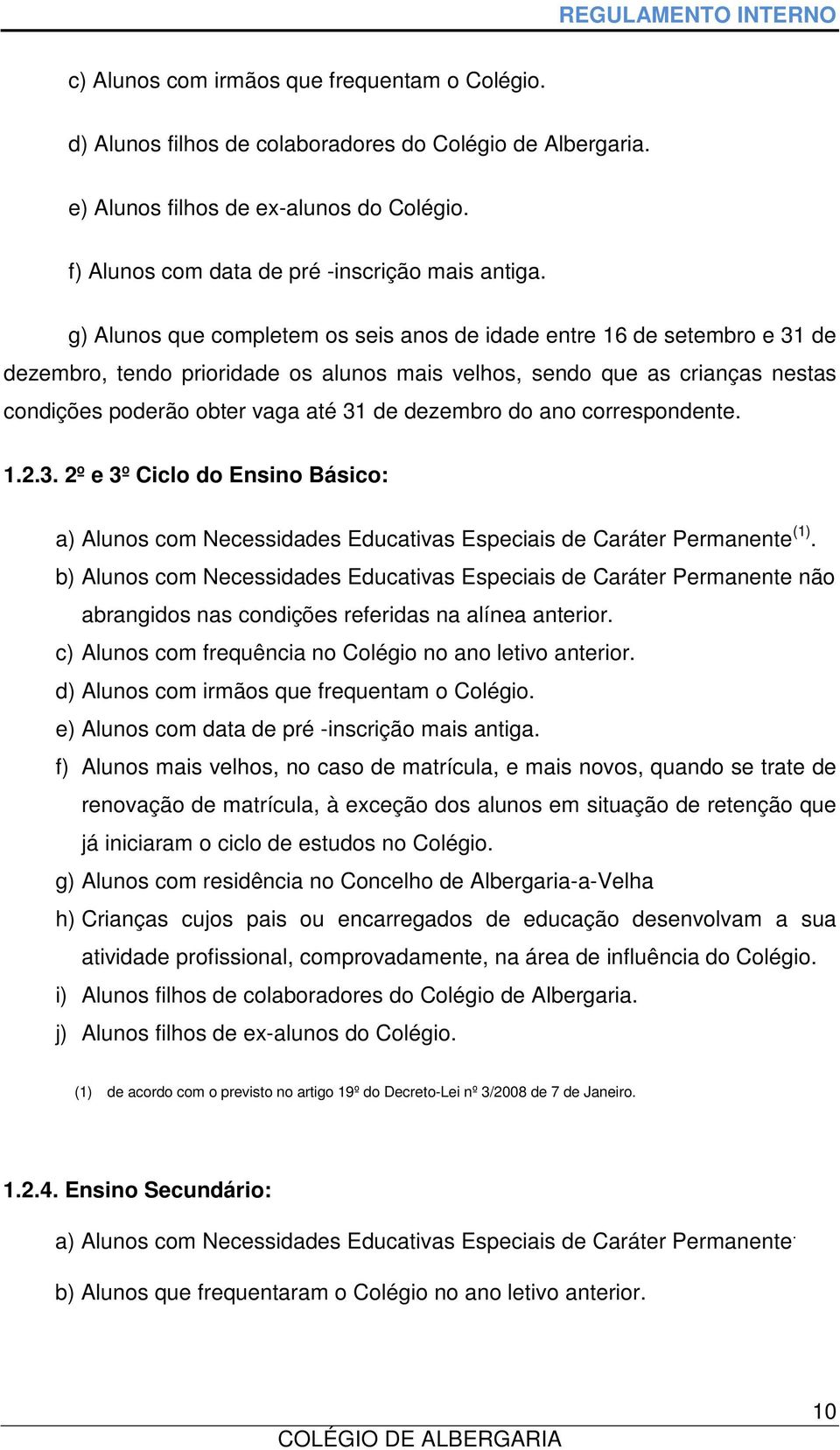 dezembro do ano correspondente. 1.2.3. 2º e 3º Ciclo do Ensino Básico: a) Alunos com Necessidades Educativas Especiais de Caráter Permanente (1).